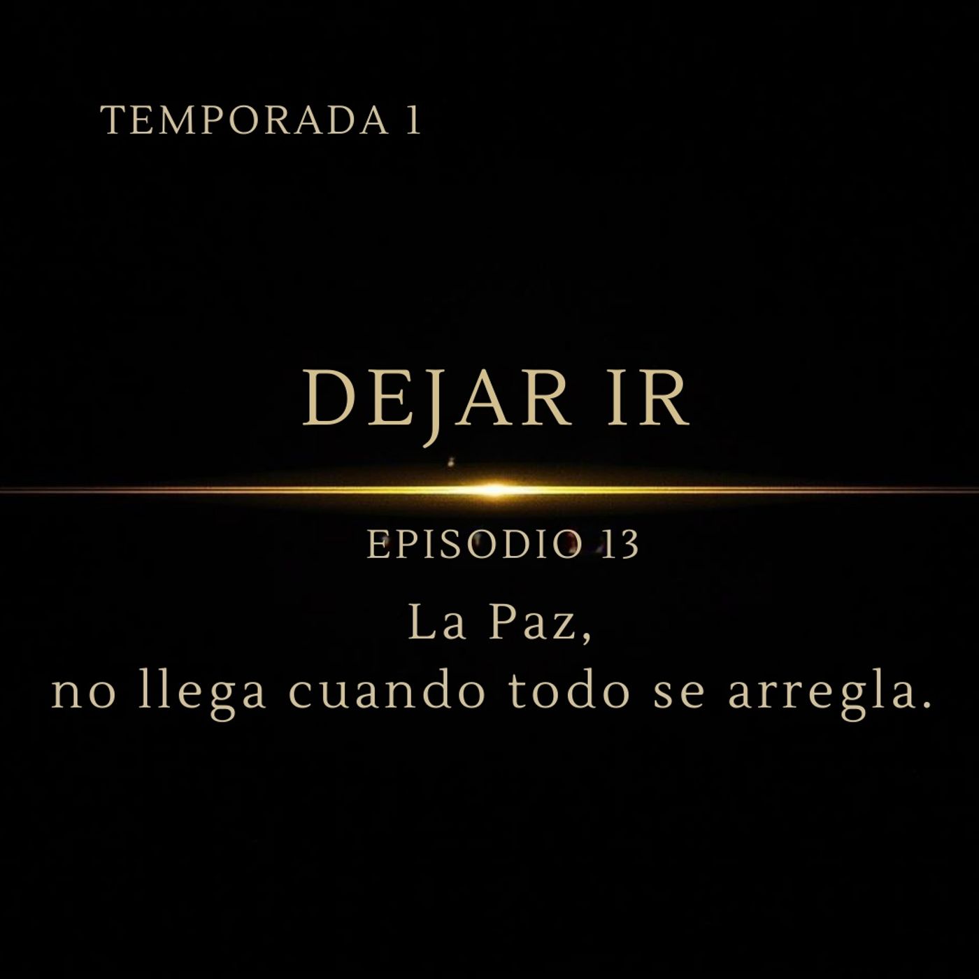 Dejar Ir – Episodio 13 | La Paz no llega cuando todo se arregla
