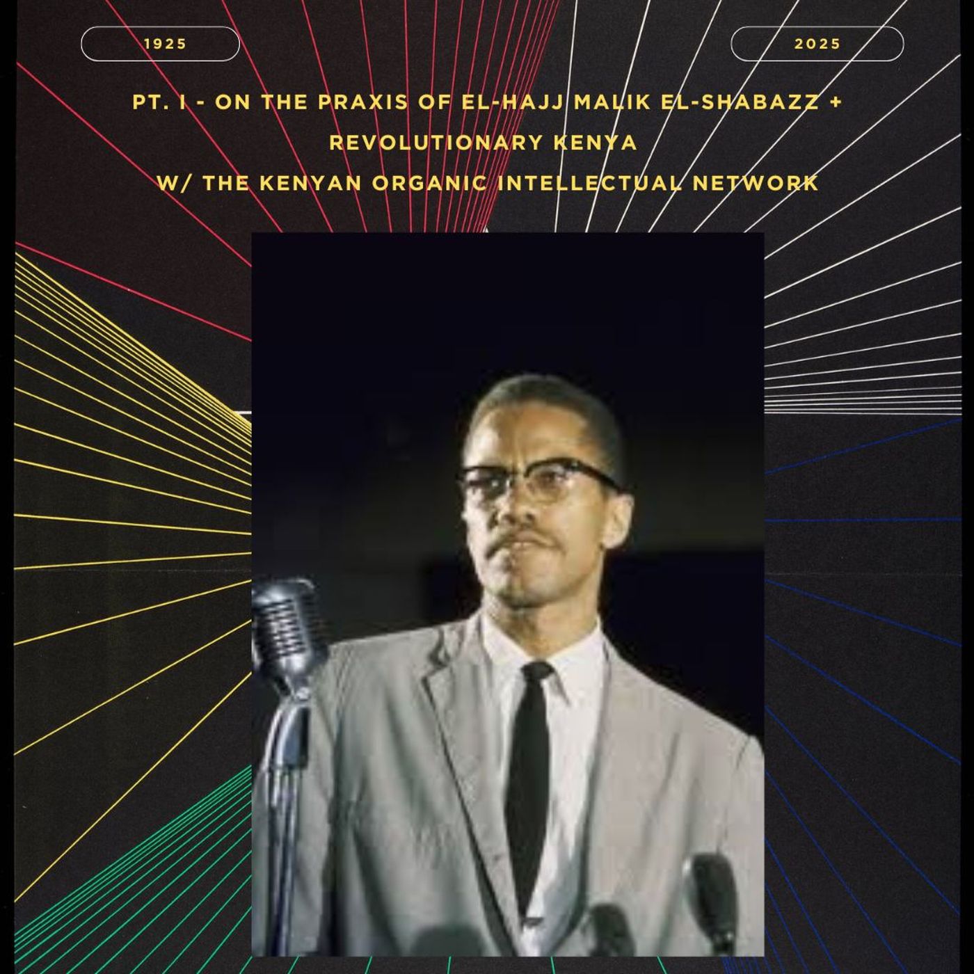 Pt. I - on the praxis of Malik El Shabazz + revolutionary Kenya w/ the Kenyan Organic Intellectual Network