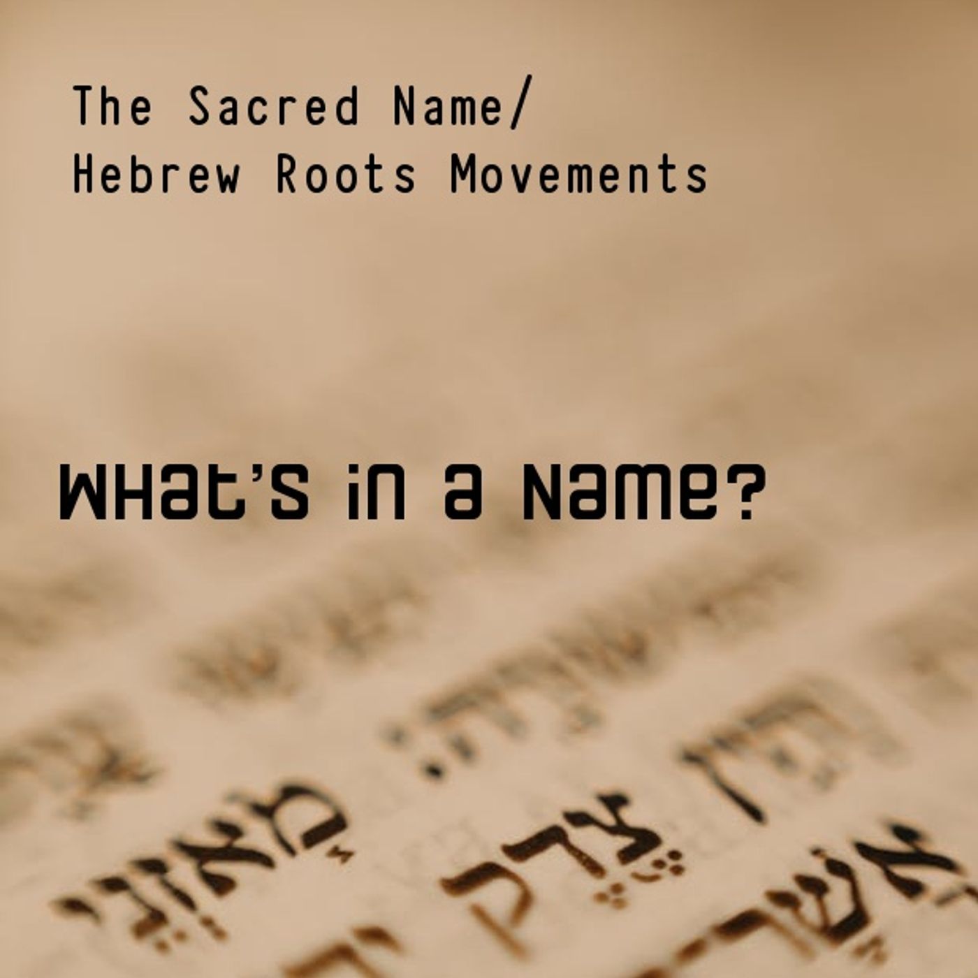 What's in a Name: The Sacred Name/Hebrew Roots Movements