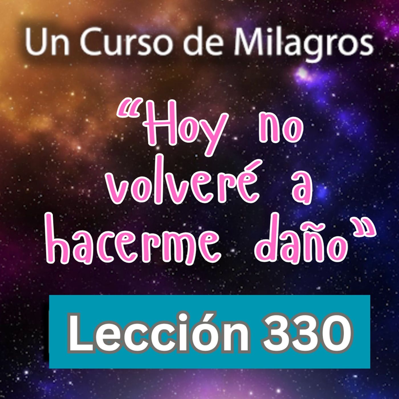 LECCIÓN 330-"Hoy no volveré a hacerme daño" Un Curso de Milagros (con fondo musical) episode artwork