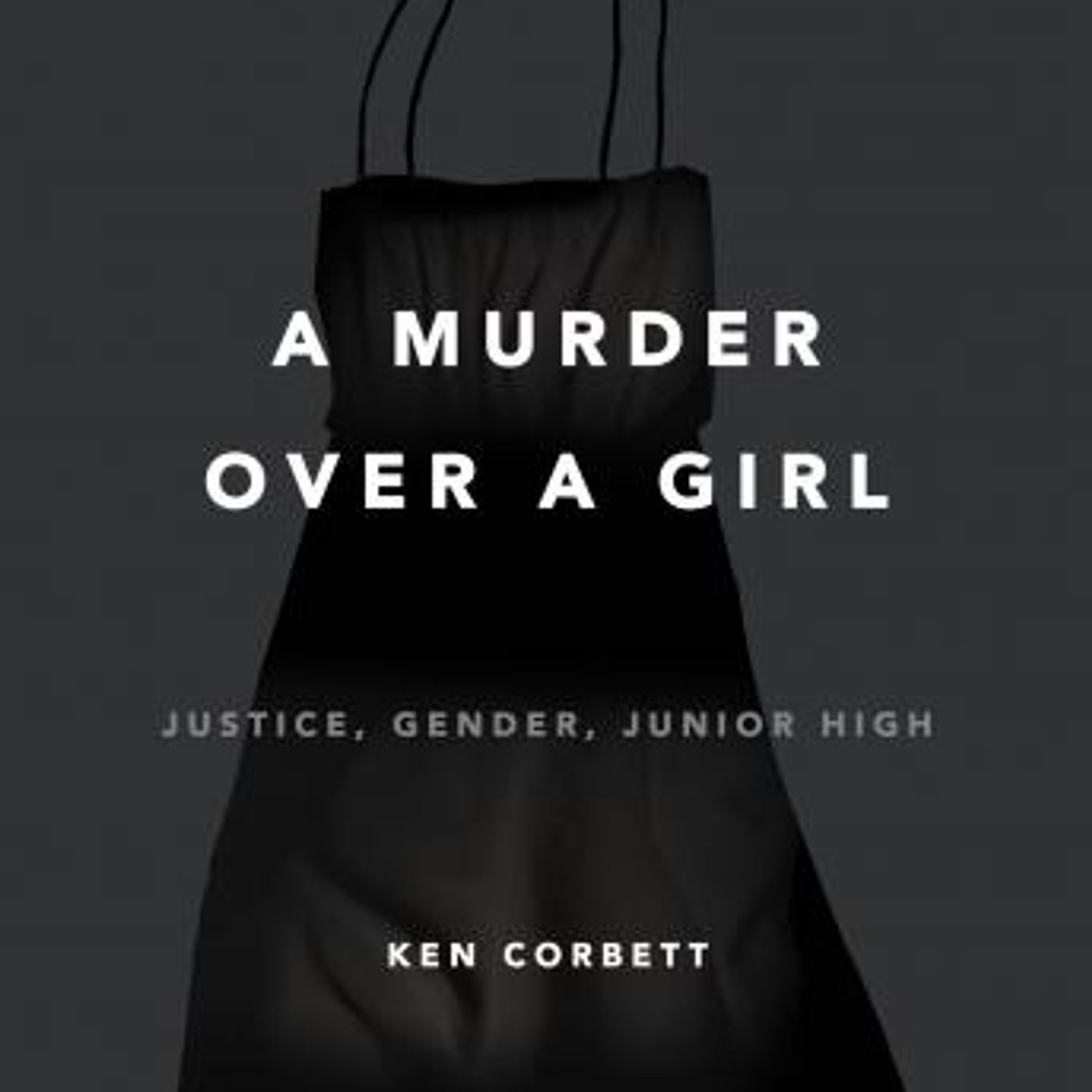 A Murder Over a Girl: Justice, Gender, Junior High by Ken Corbett episode artwork