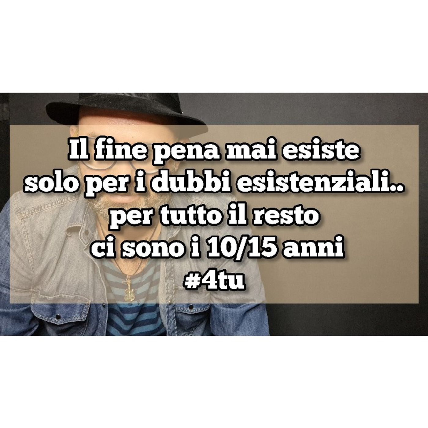 Episodio 1432 - Il fine pena mai esiste
solo per i dubbi esistenziali..
per tutto il resto ci sono i 10/15 anni...
4tu episode artwork
