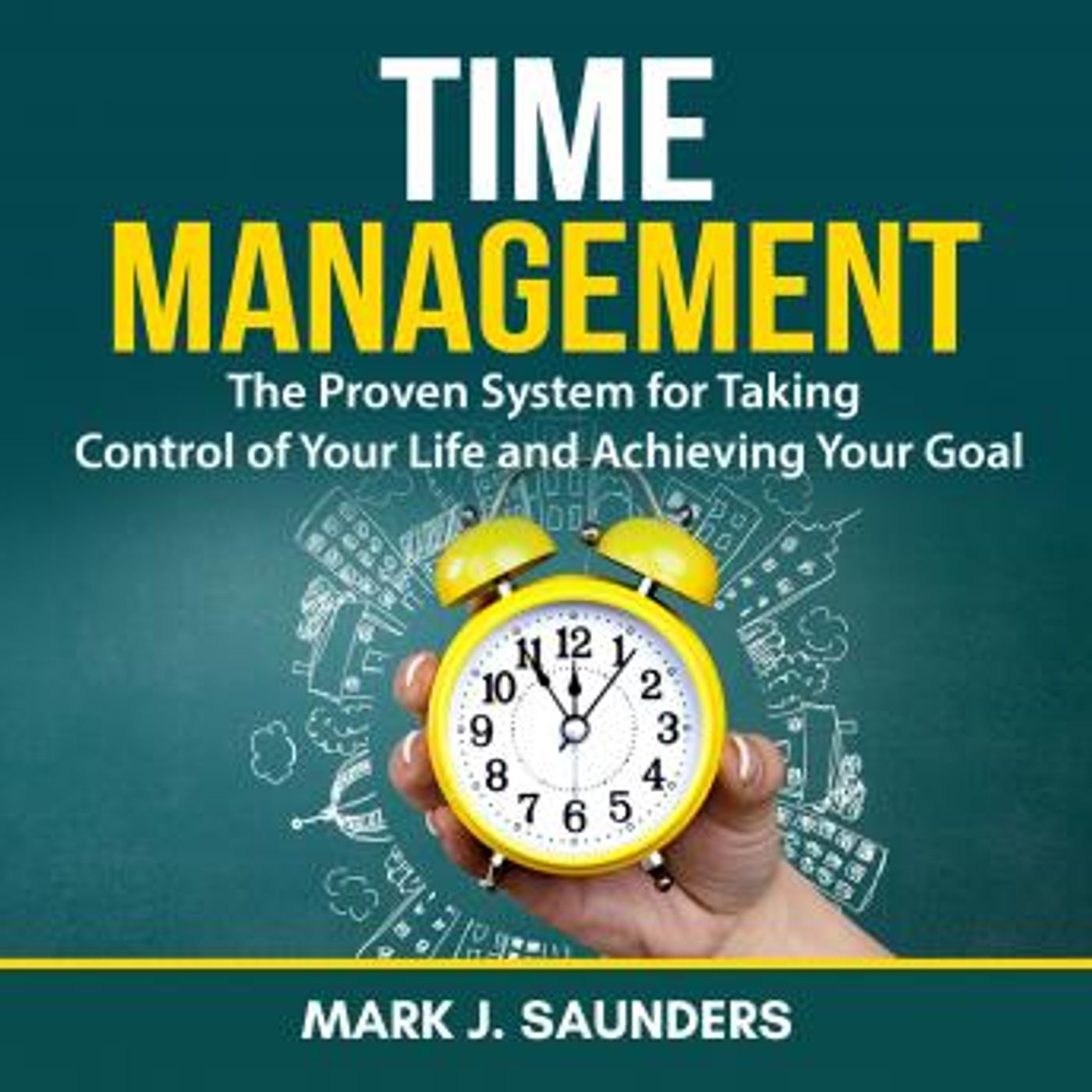 Time Management: The Proven System for Taking Control of Your Life and Achieving Your Goal by Mark J. Saunders episode artwork
