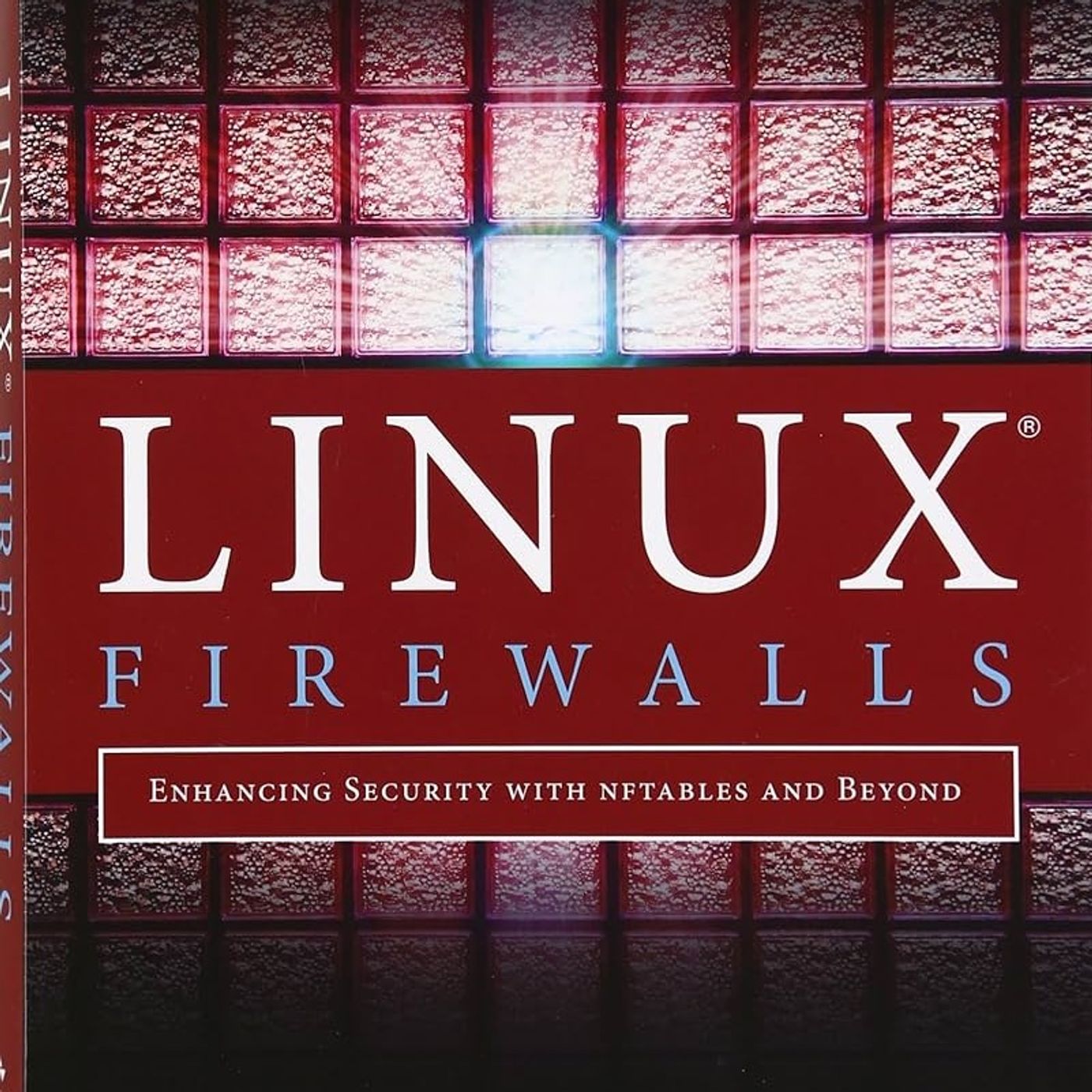 Linux Firewalls: Enhancing Security with nftables and Beyond: Enhancing Security with nftables and Beyond