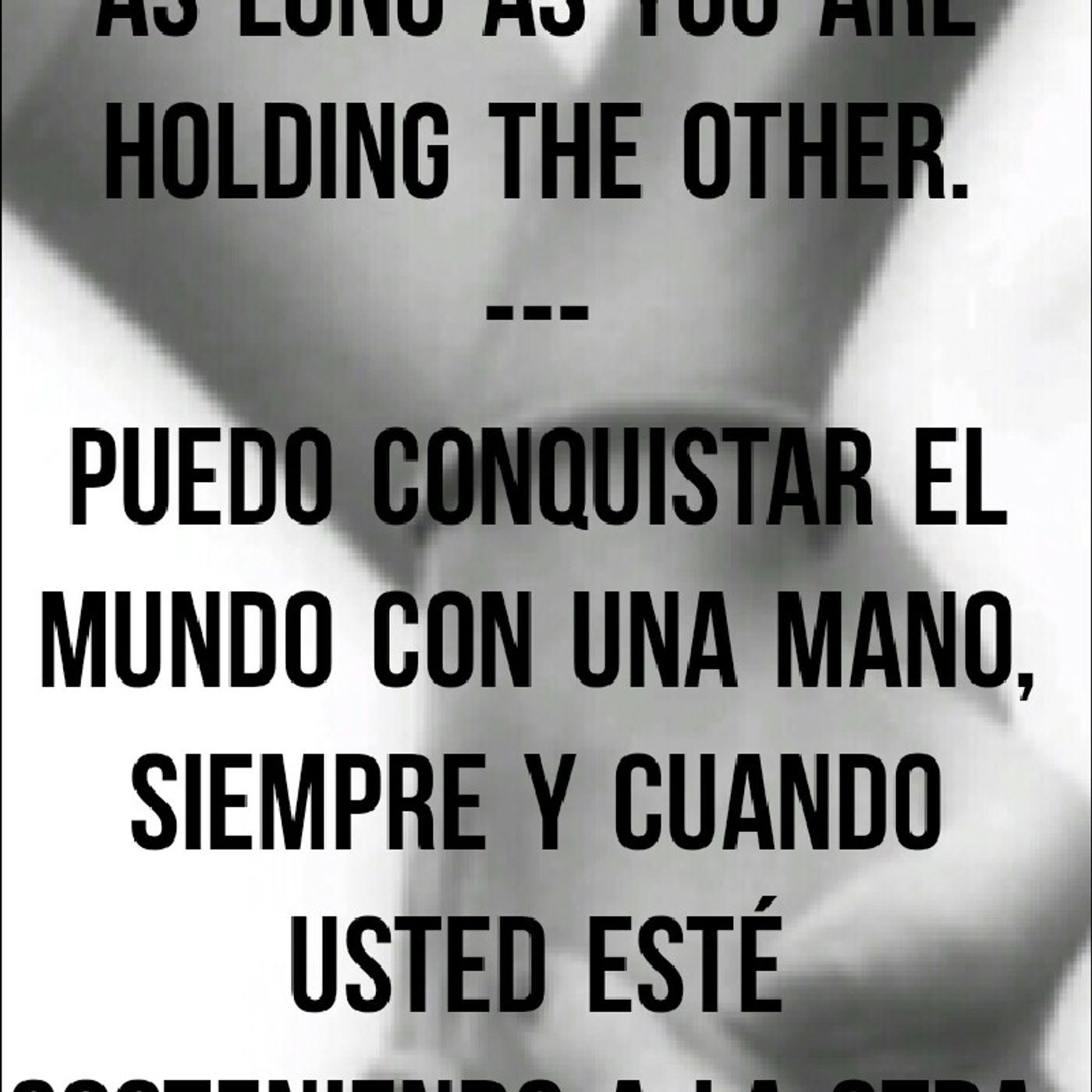 I can conquer the world with one hand as long as you are holding the other.