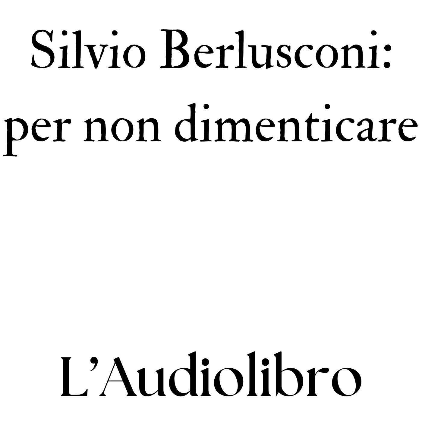 Silvio Berlusconi: per non dimenticare - L'audiolibro