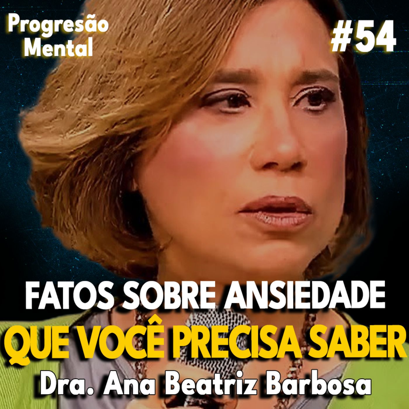 Progressão Mental 54 | FATOS IMPORTANTES SOBRE ANSIEDADE QUE VOCÊ PRECISA SABER! feat Dra. Ana Beatriz Barbosa