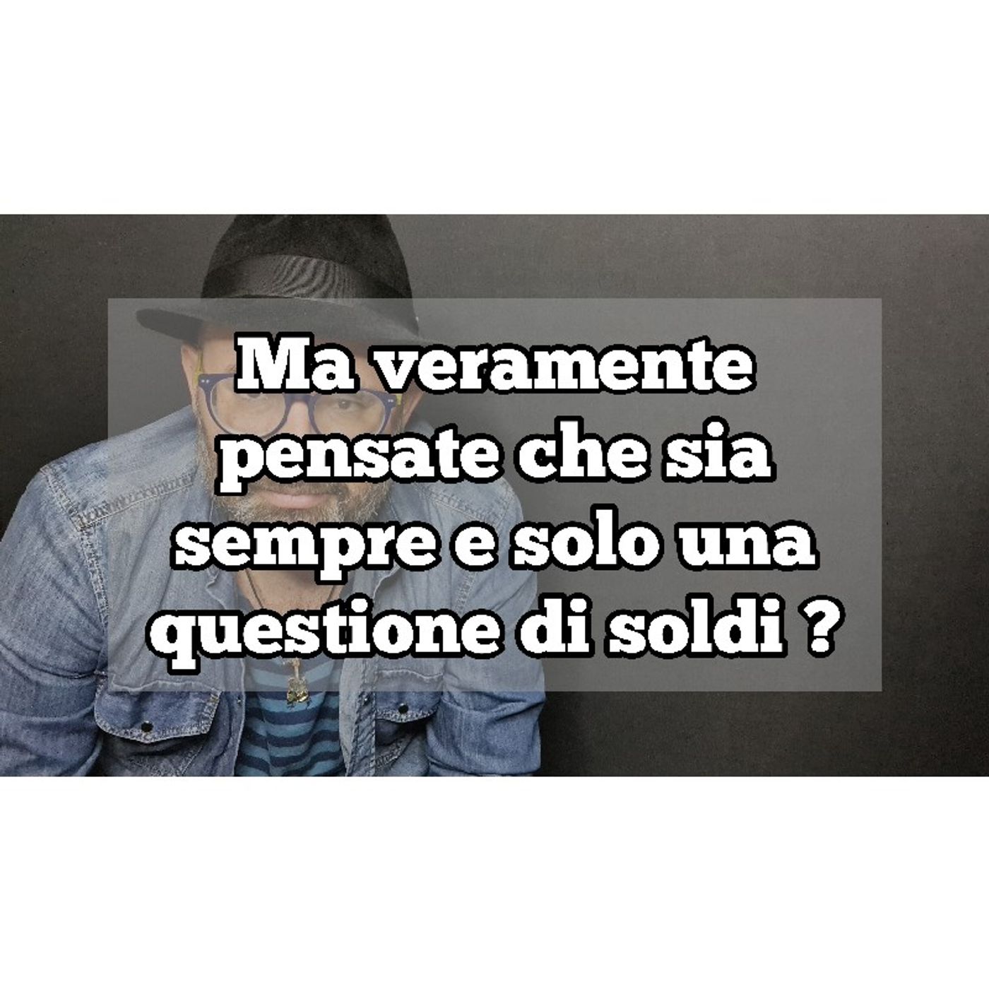 Ma veramente
pensate che sia
sempre e solo una
questione di soldi? episode artwork