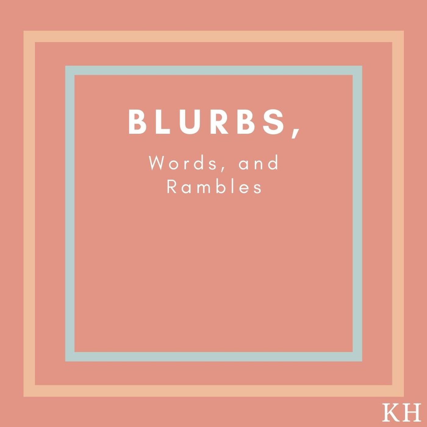 Blurbs, Words, And Rambles