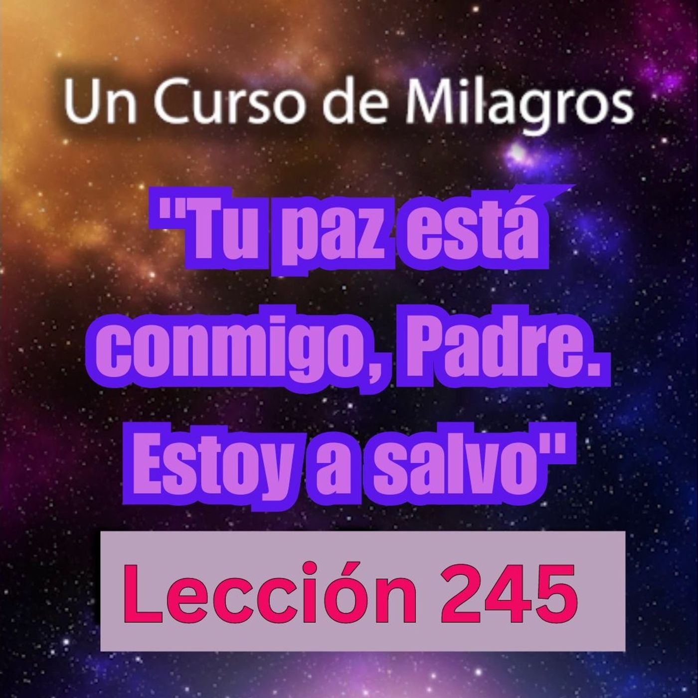 LECCIÓN 245 - "Tu paz está conmigo, Padre. Estoy a salvo" Libro de Ejercicios. Un Curso de Milagros (con fondo musical) episode artwork
