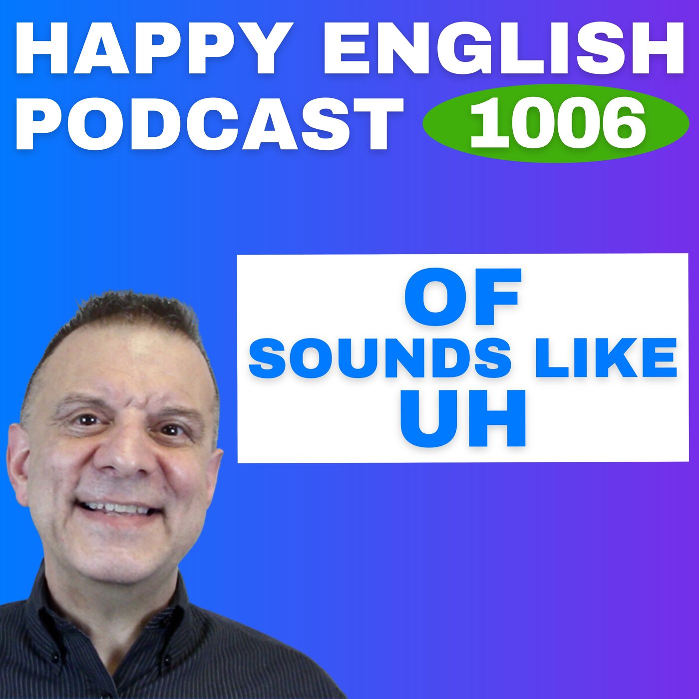 1006 - OF Sounds Like UH - Speak Naturally in a Minute | Happy English