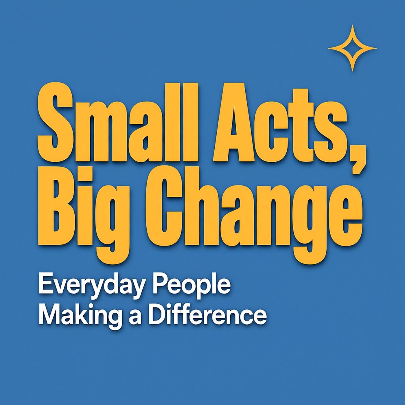 Small Acts, Big Change: Everyday People Making a Difference podcast artwork