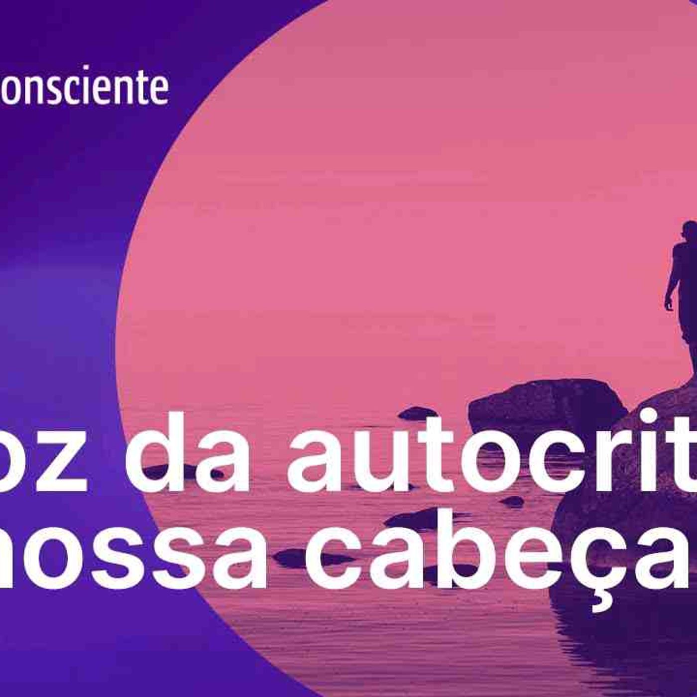 A voz da autocritica na nossa cabeça _ Autoconsciente Podcast episode artwork