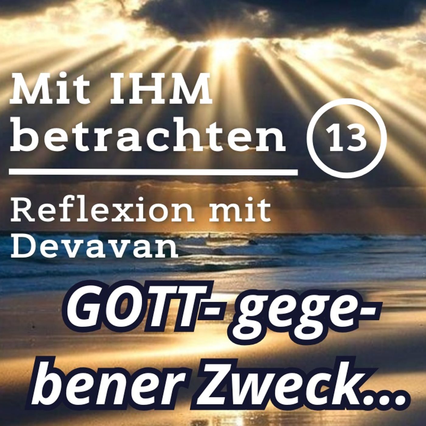 Dein GOTT-gegebener Zweck... -- Mit IHM Betrachten - 13