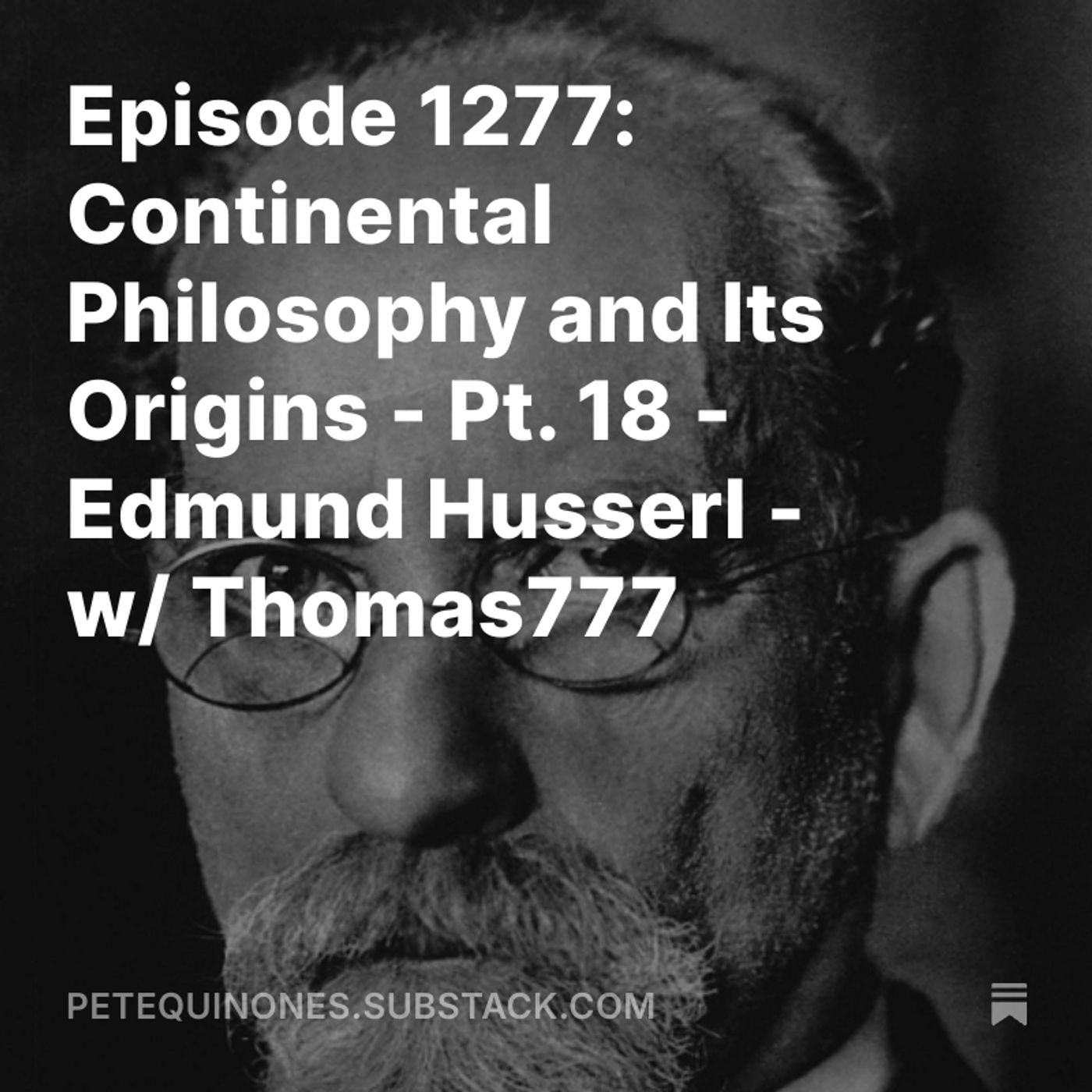 Episode 1277: Continental Philosophy and Its Origins - Pt. 18 - Edmund Husserl - w/ Thomas777