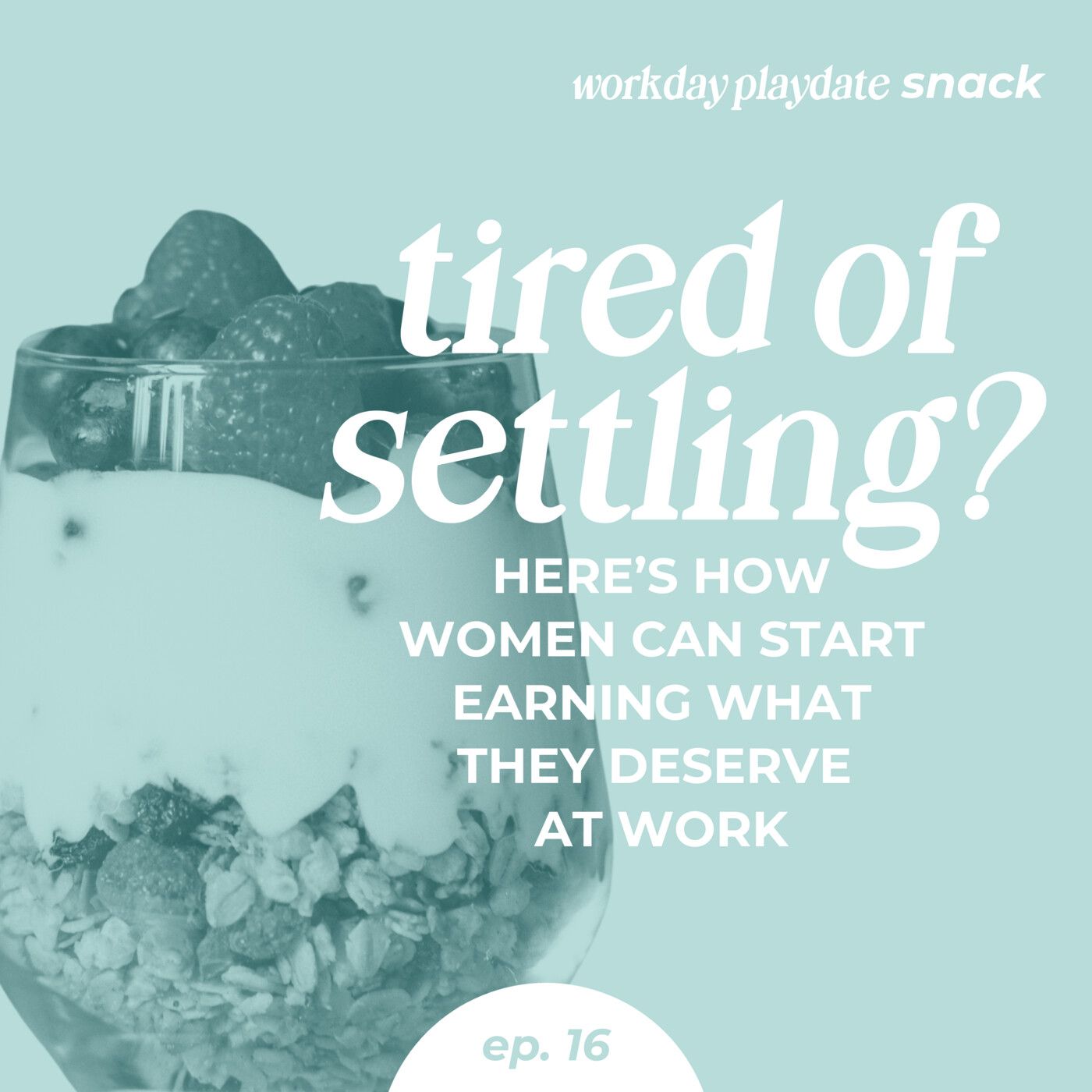 Snack 16: Tired of Settling? Here’s How Women Can Start Earning What They Deserve at Work