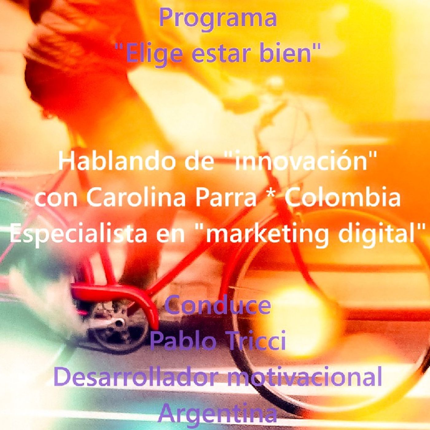 Programa "Elige estar bien" - Hablando de "innovación" con Carolina Parra * Colombia. Conduce: Pablo Tricci * Argentina. episode artwork