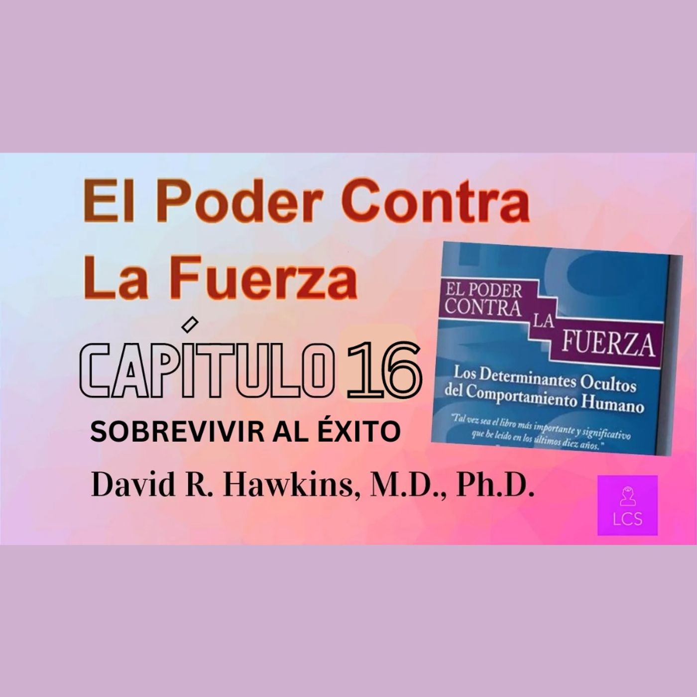 El Poder VS La Fuerza de David R. Hawkins (Capítulo 16)  Sobrevivir al éxito