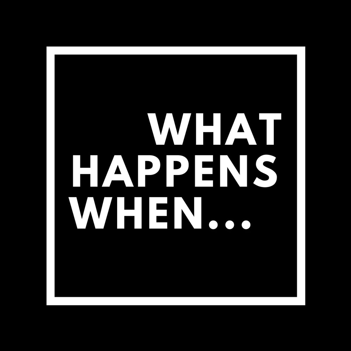 What happens When…