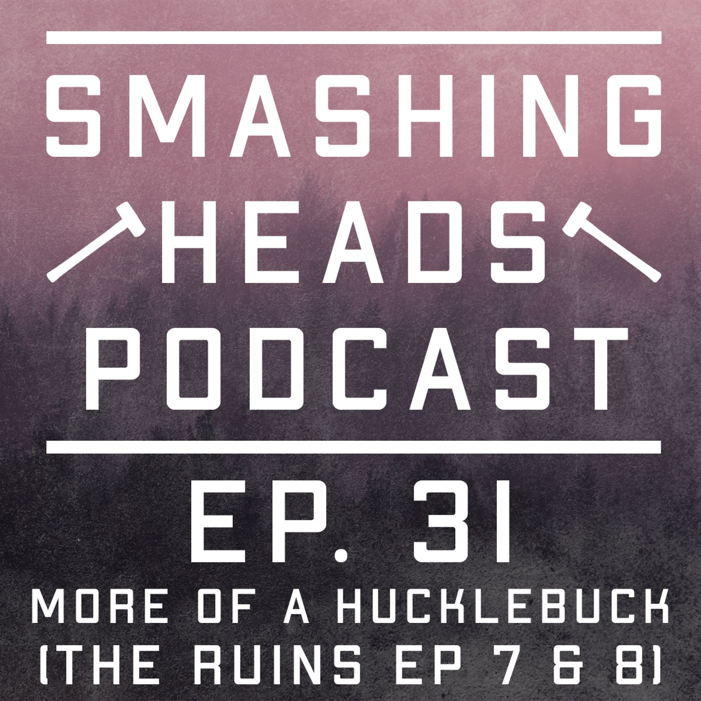 Episode 31: More Of A Hucklebuck (The Ruins Ep 7 & 8)