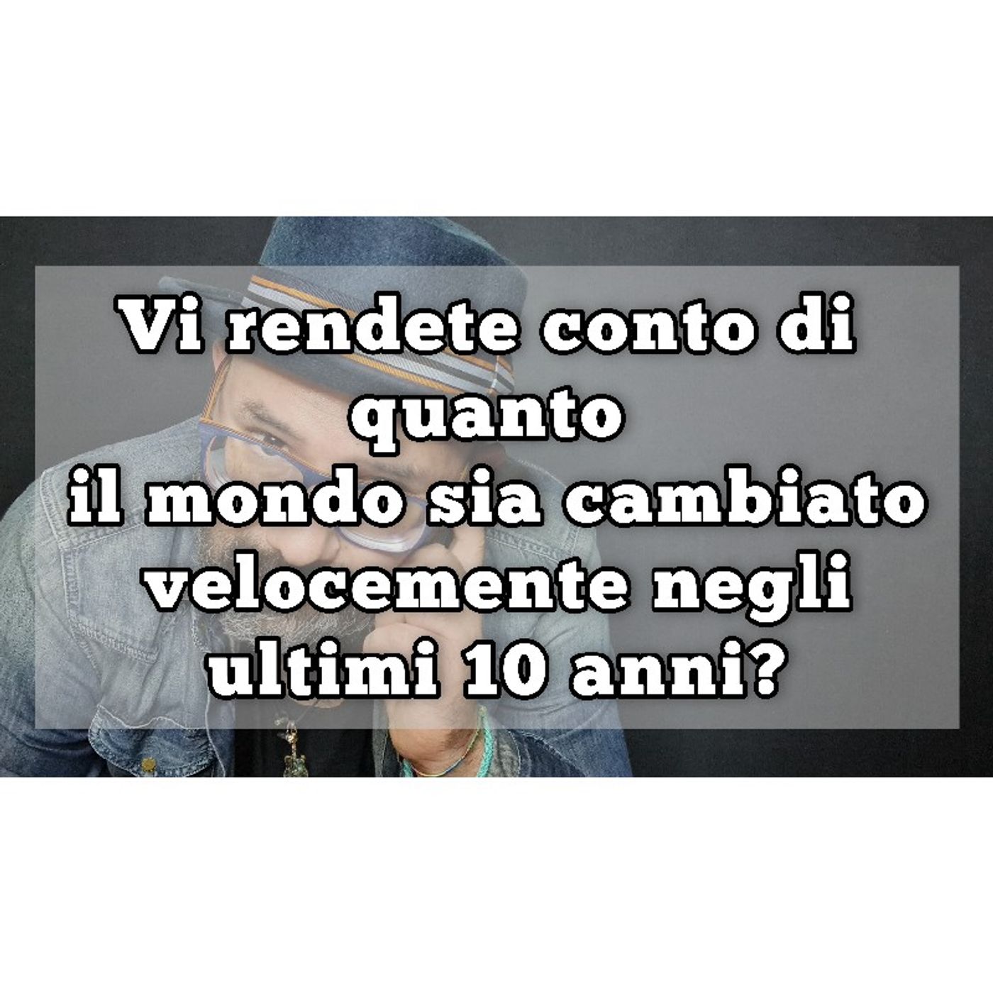 Episodio 1081 - Vi rendete conto di quanto il mondo sia cambiato velocemente negli ultimi 10 anni? episode artwork
