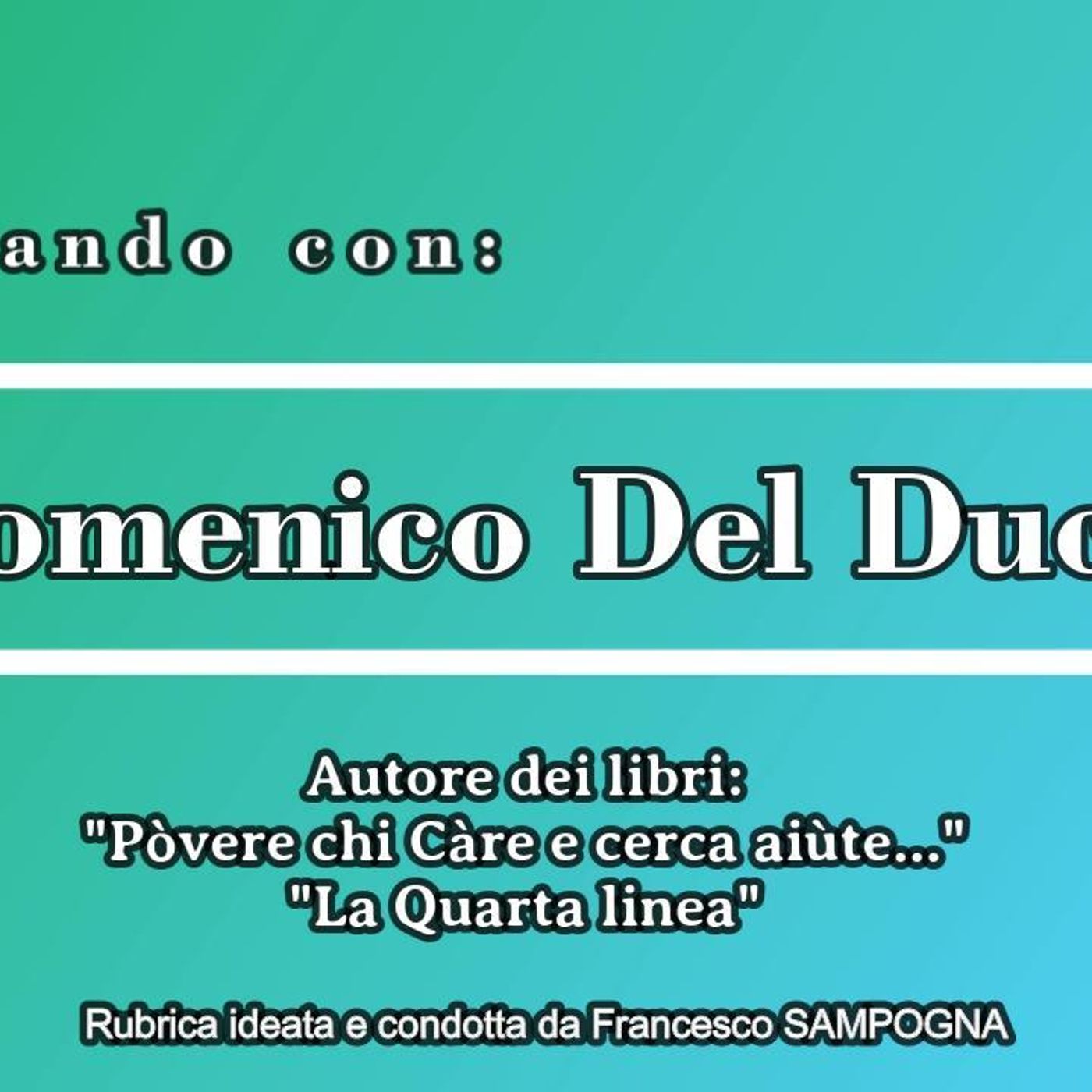 «Dialoghi ...» Dialogando con “Domenico DEL DUCA” autore dei libri: “Pòvere chi Càre e cerca aiùte…” e “ La Quarta Linea” episode artwork