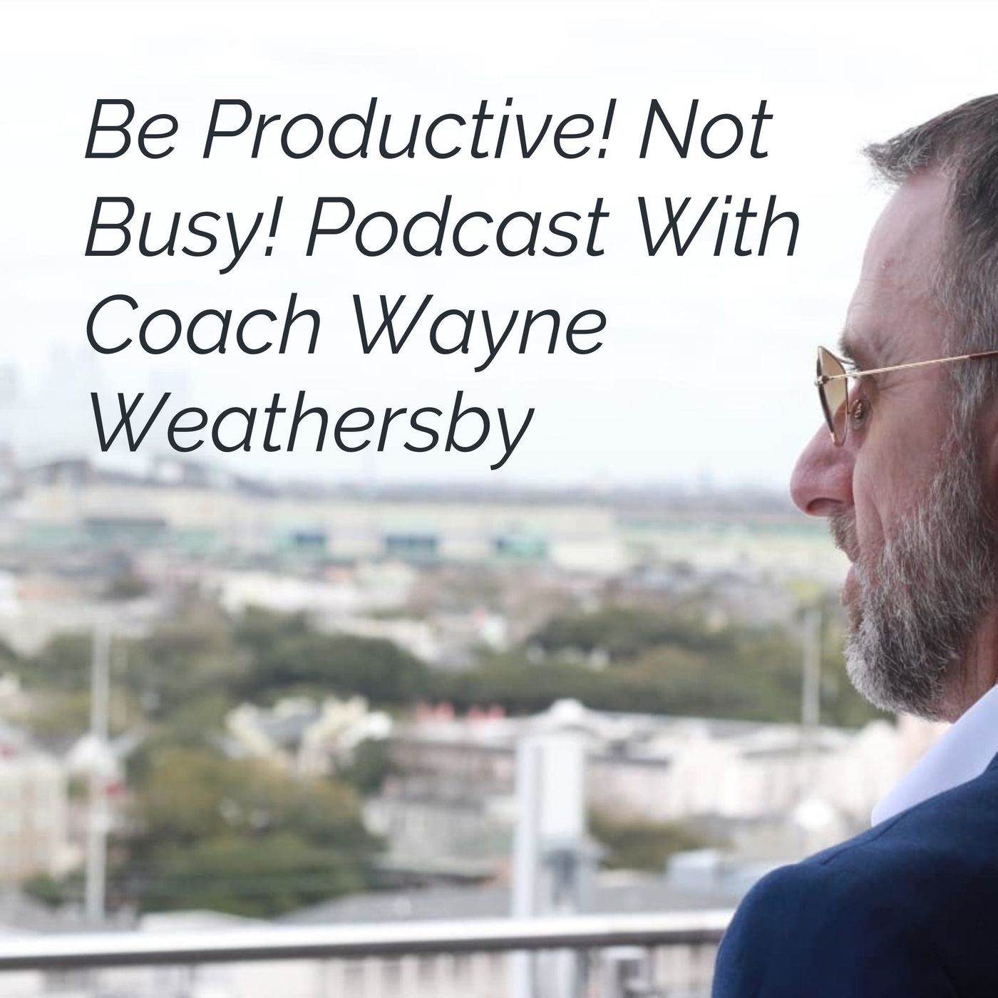 The Productive Not Busy! Podcast With Coach Wayne Weathersby