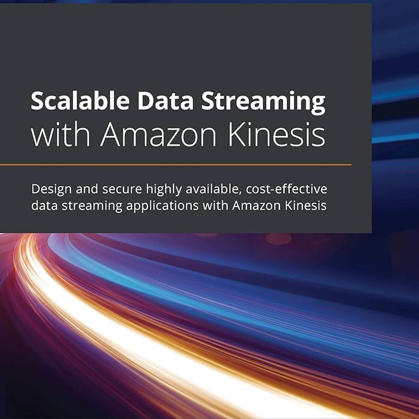 Scalable Data Streaming with Amazon Kinesis: Design and secure highly available, cost-effective data streaming applications