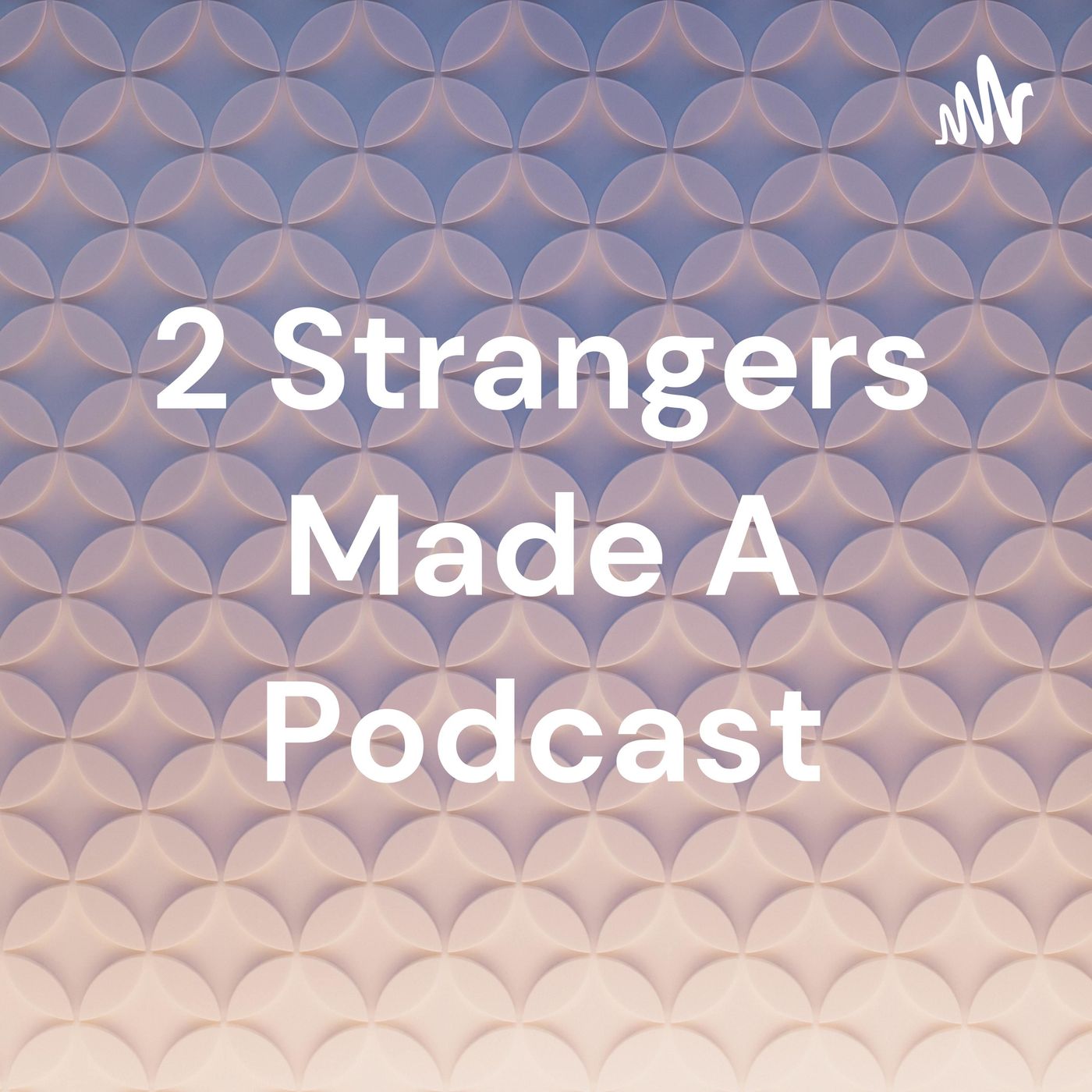 2 Strangers Made A Podcast