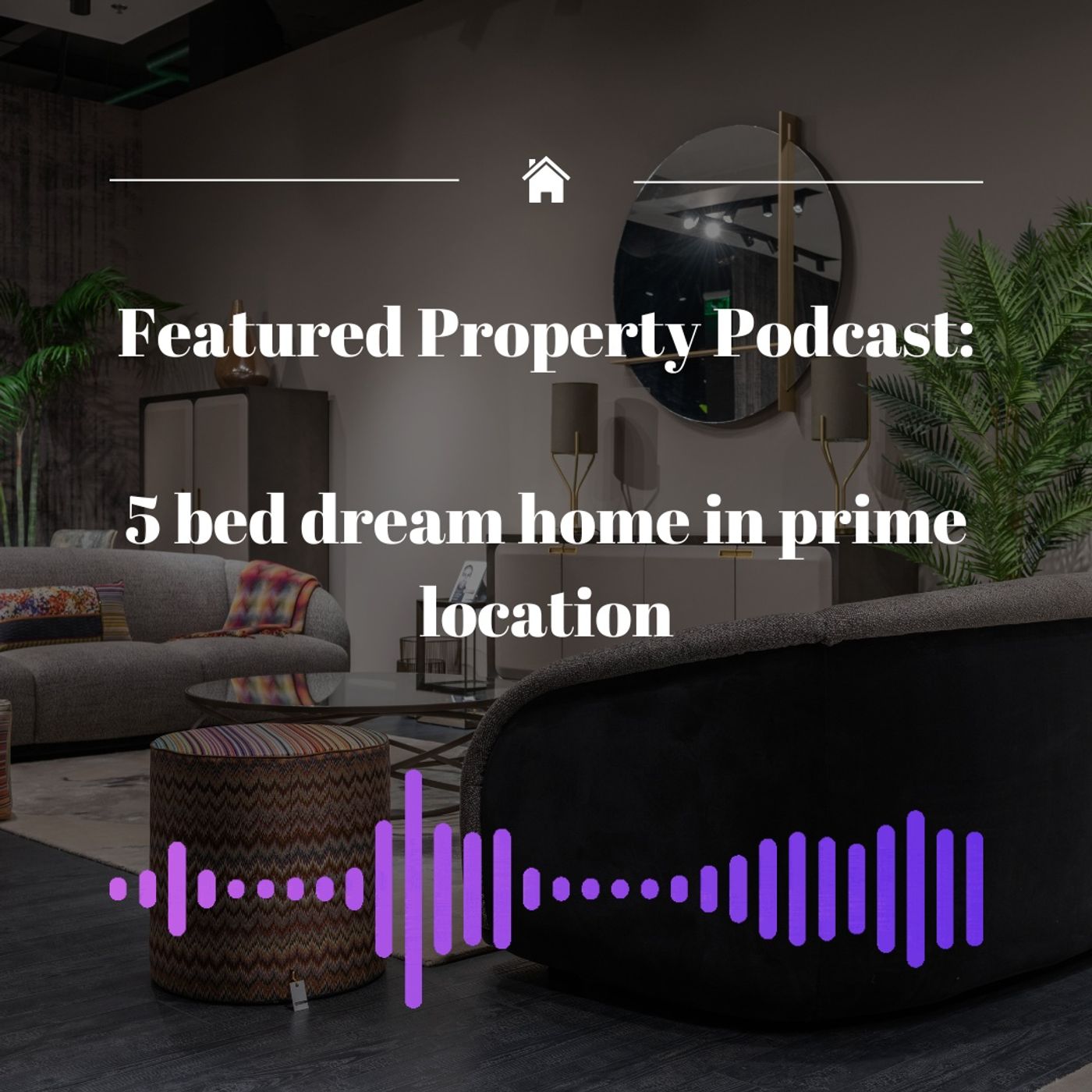 Featured Property Podcast: 5 Bed Dream Home in prime location episode artwork