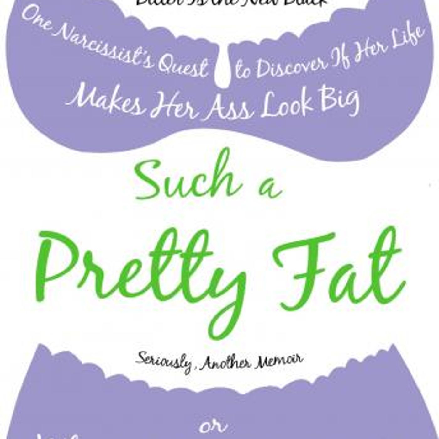 Such a Pretty Fat: One Narcissist's Quest to Discover If Her Life Makes Her Ass Look Big, Or Why Pi e Is Not the Answer by Jen Lancaster episode artwork