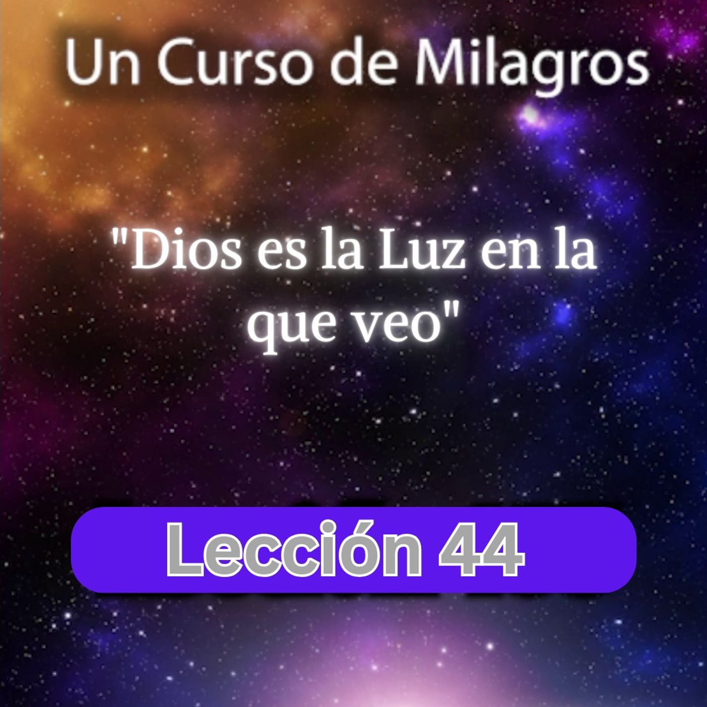LECCIÓN 44 - Dios es la Luz en la que veo. Libro de Ejercicios. Un Curso de Milagros (con fondo musical) episode artwork