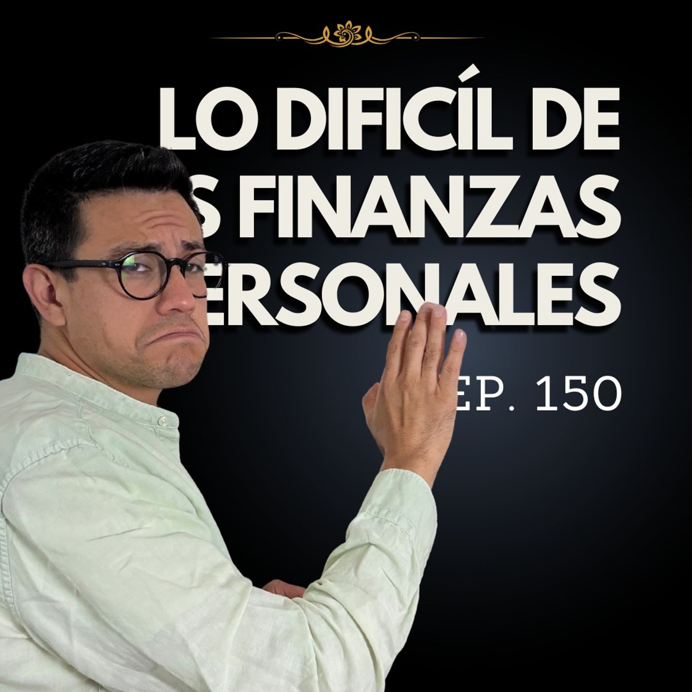 Ep. 150 - La verdad detrás de las finanzas personales (Lo que no te dicen pero es muy difícil)
