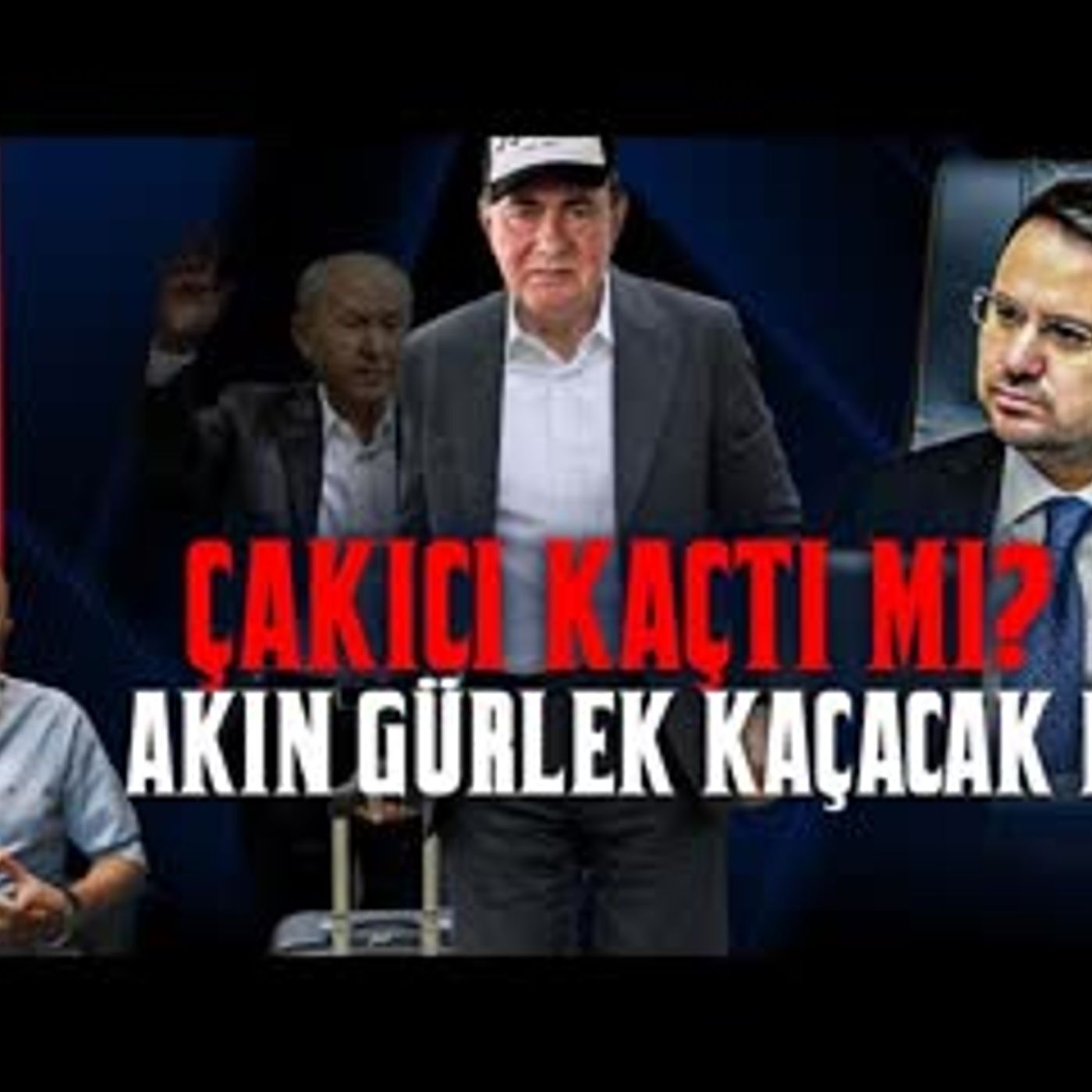 ÇAKICI KAÇTI MI AKIN GÜRLEK KAÇACAK MI