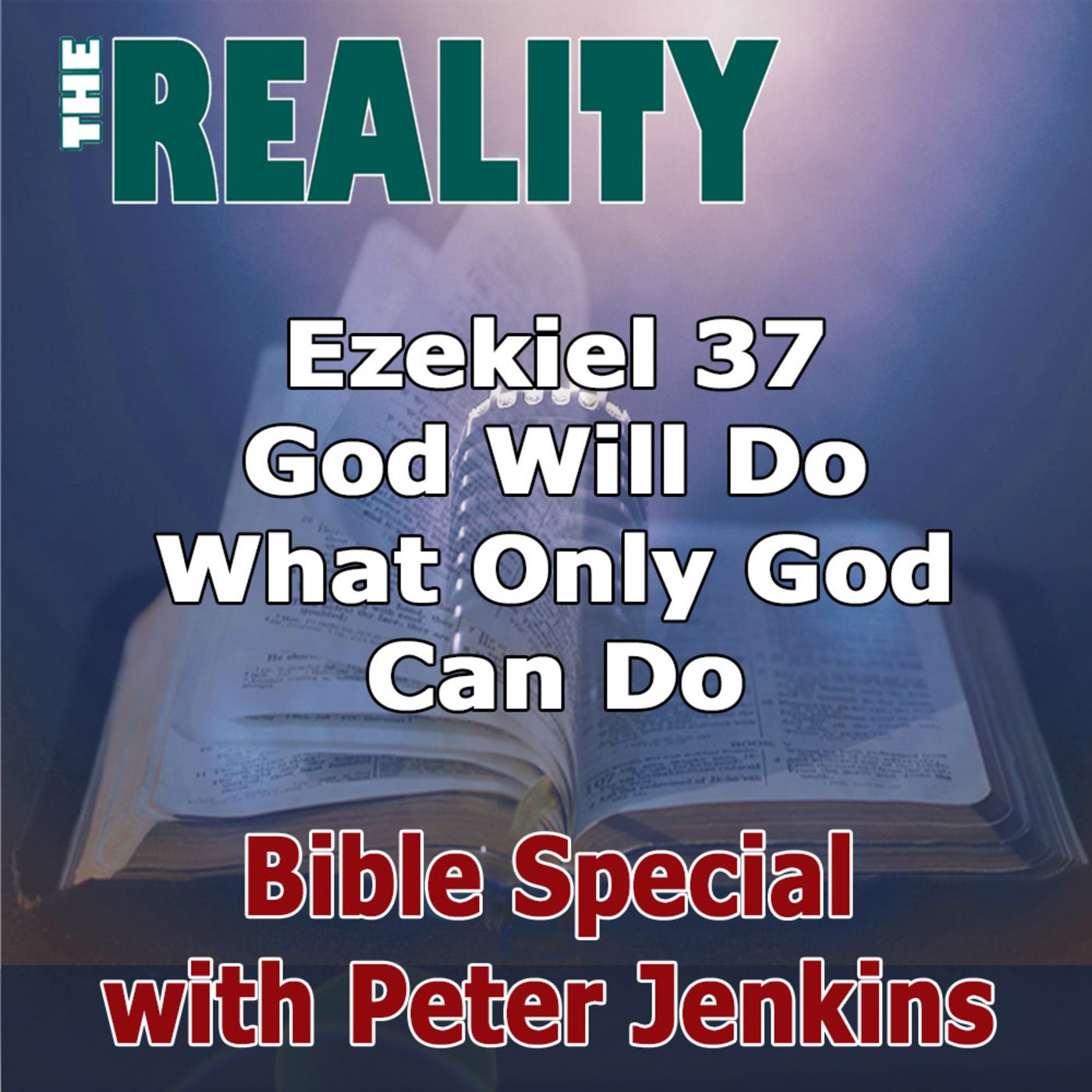 The Reality Bible Special with Peter Jenkins - Ezekiel 37, God Will Do What Only God Can Do