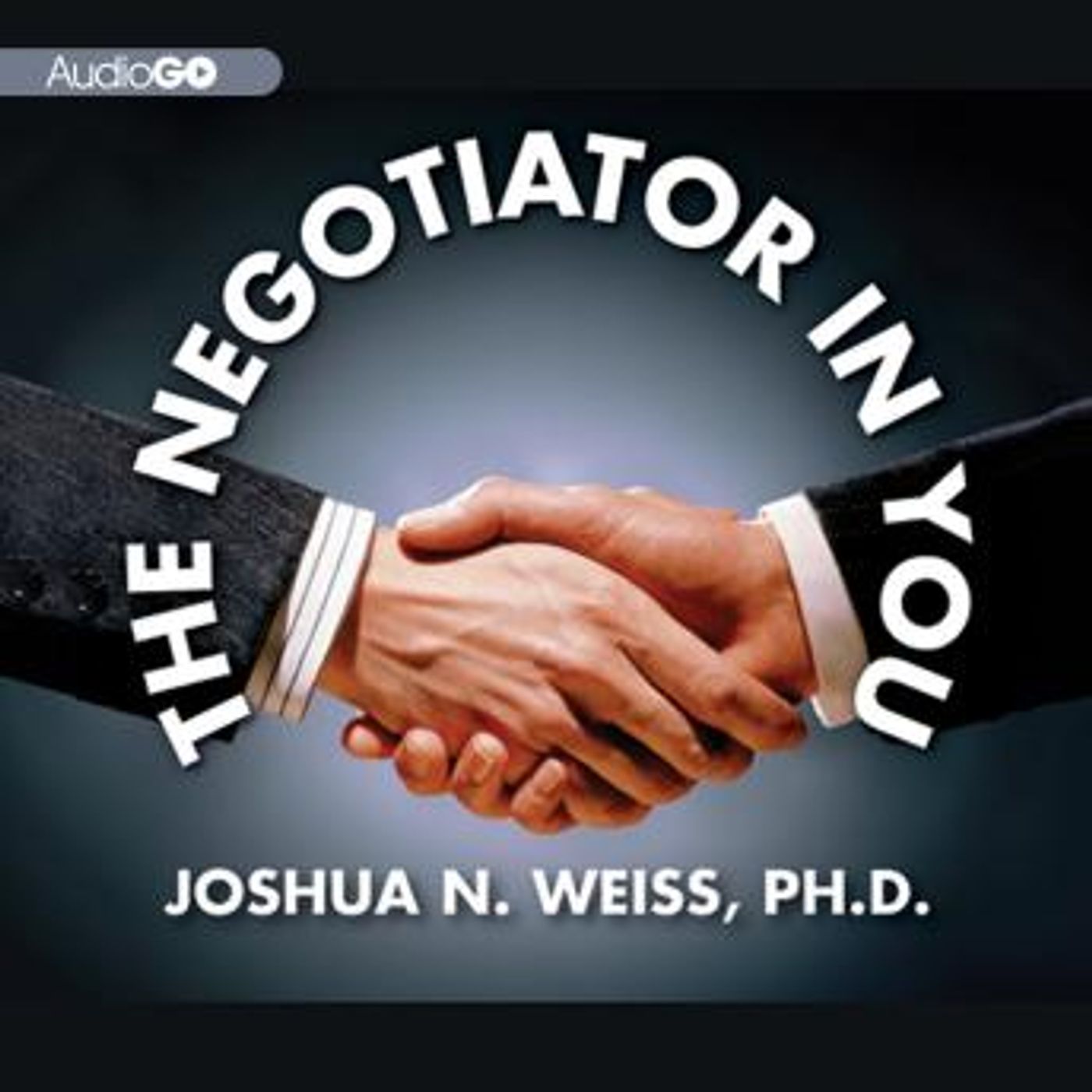 The Negotiator in You: Negotiation Tips to Help You Get the Most out of Every Interaction at Home, Work, and in Life by Joshua N. Weiss episode artwork