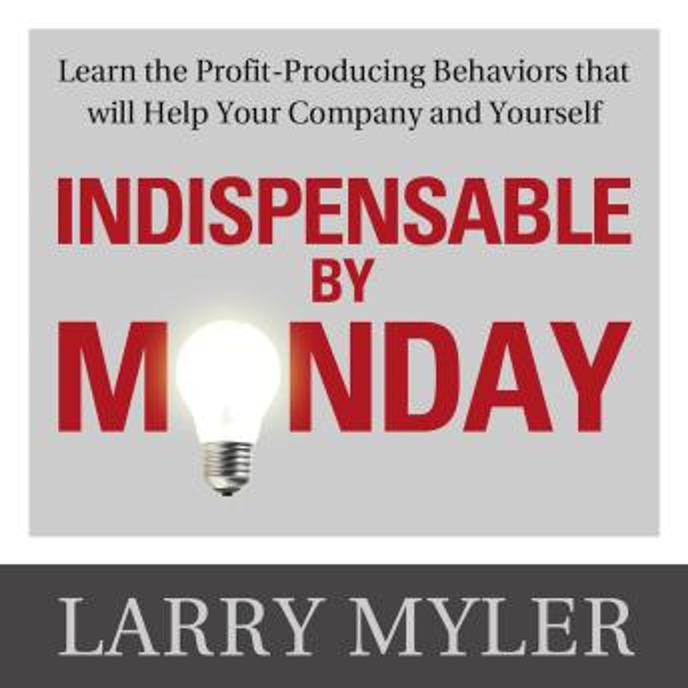 Indispensable By Monday: Learn the Profit-Producing Behaviors that will Help Your Company and Yourself by Larry Myler episode artwork
