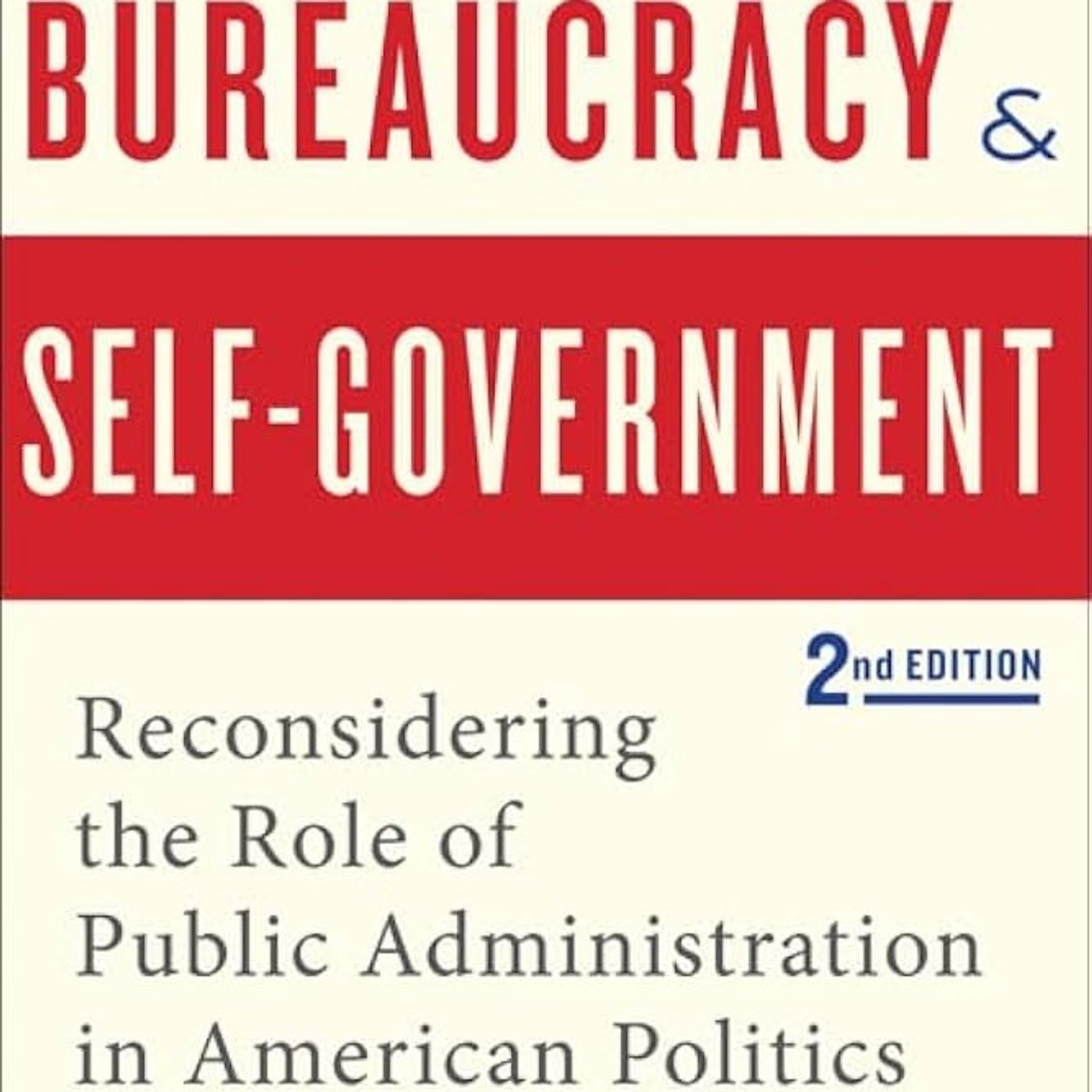 Bureaucracy and Self-Government: Reconsidering the Role of Public Administration in American Politics