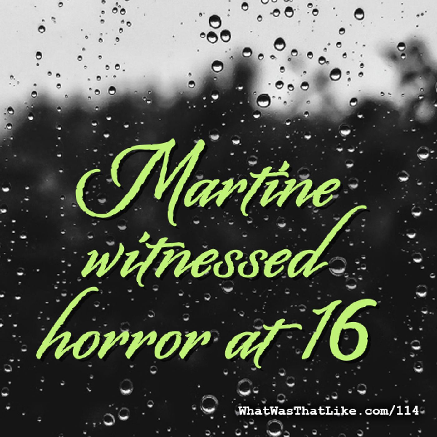 Martine witnessed horror at 16 by What Was That Like
