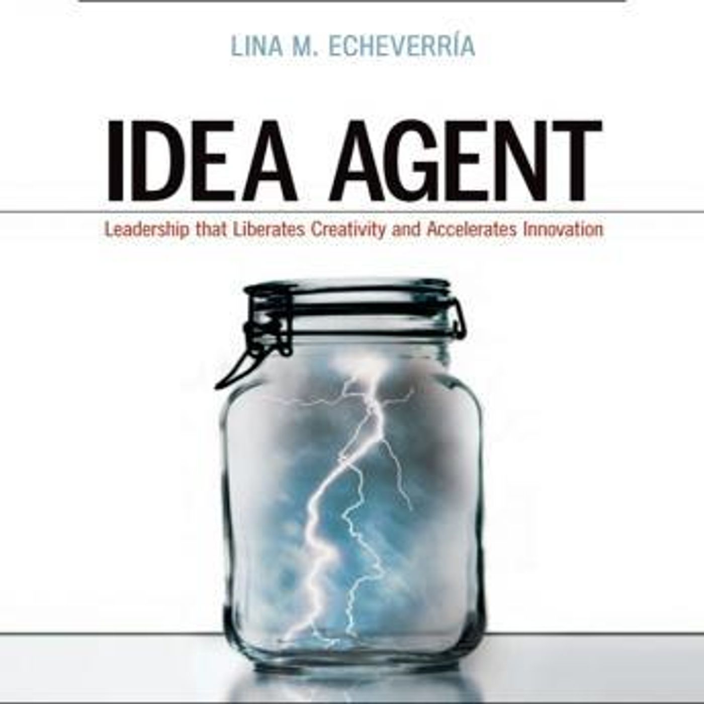 Idea Agent: Leadership that Liberates Creativity and Accelerates Innovation by Lina M Echeverria episode artwork