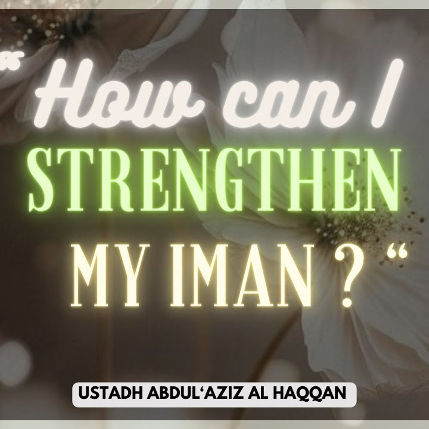 "How Can I STRENGTHEN my Iman?" | Ustadh AbdulAziz Al-Haqqan حفظه الله episode artwork