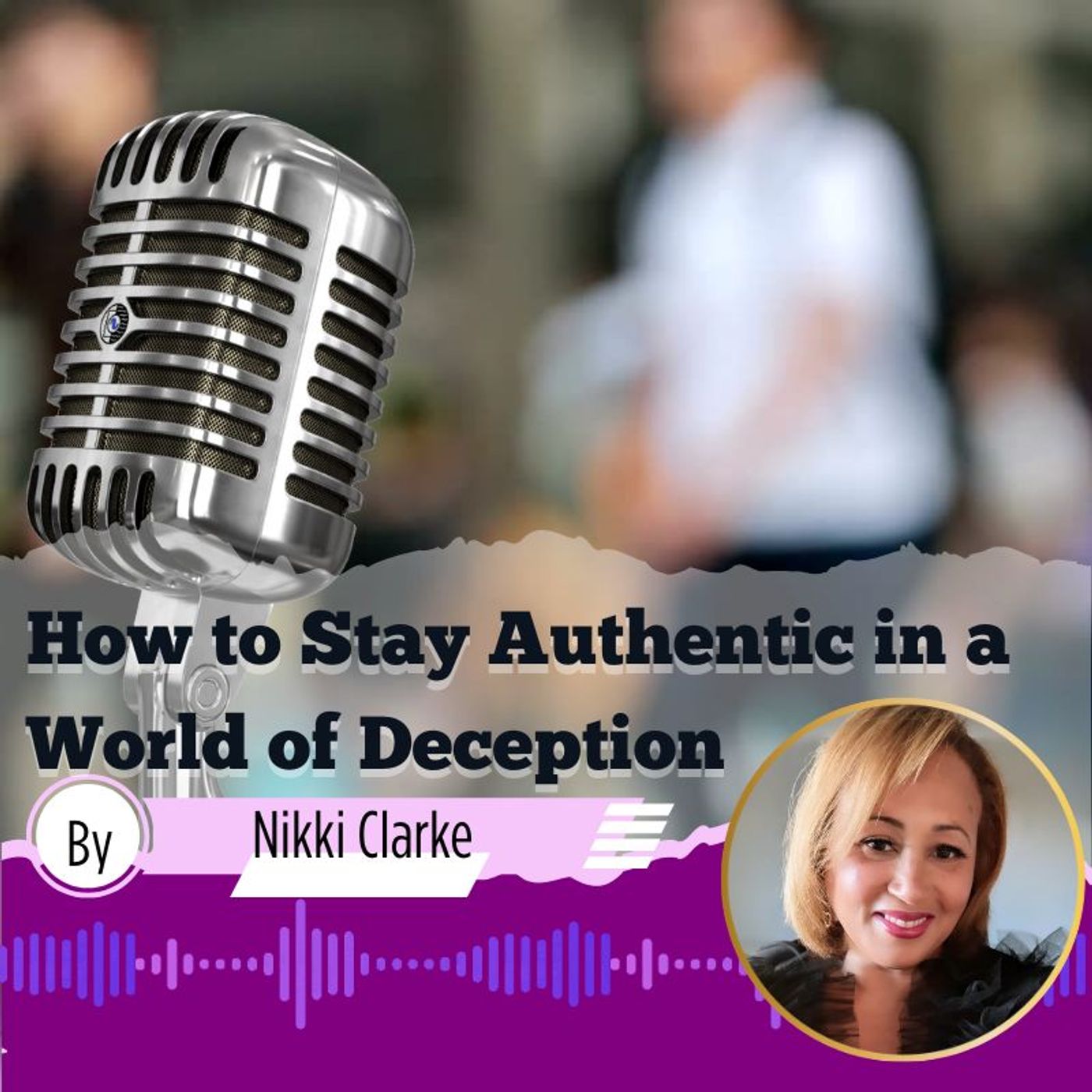Episode 4 - How To Be Authentic In a World Of Deception