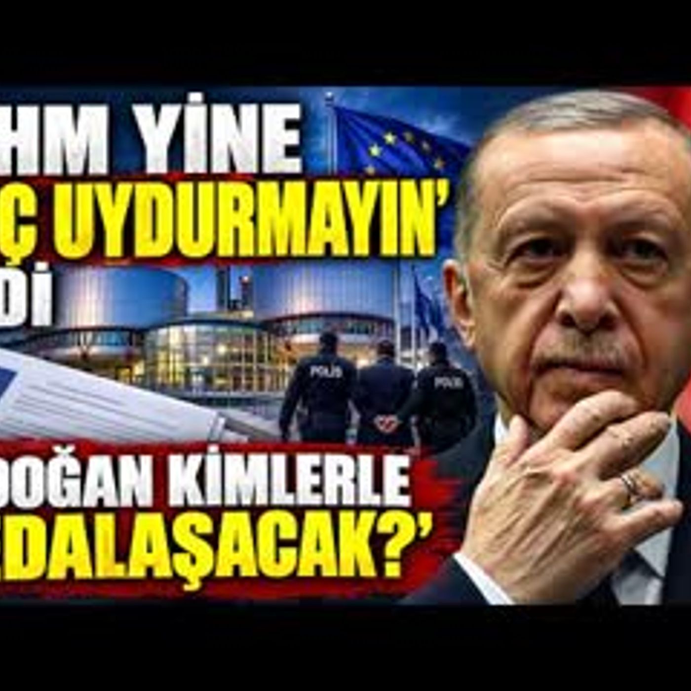 ERDOGAN KİMLERE VEDA EDECEK, AIHM; YETER ARTIK DİYOR