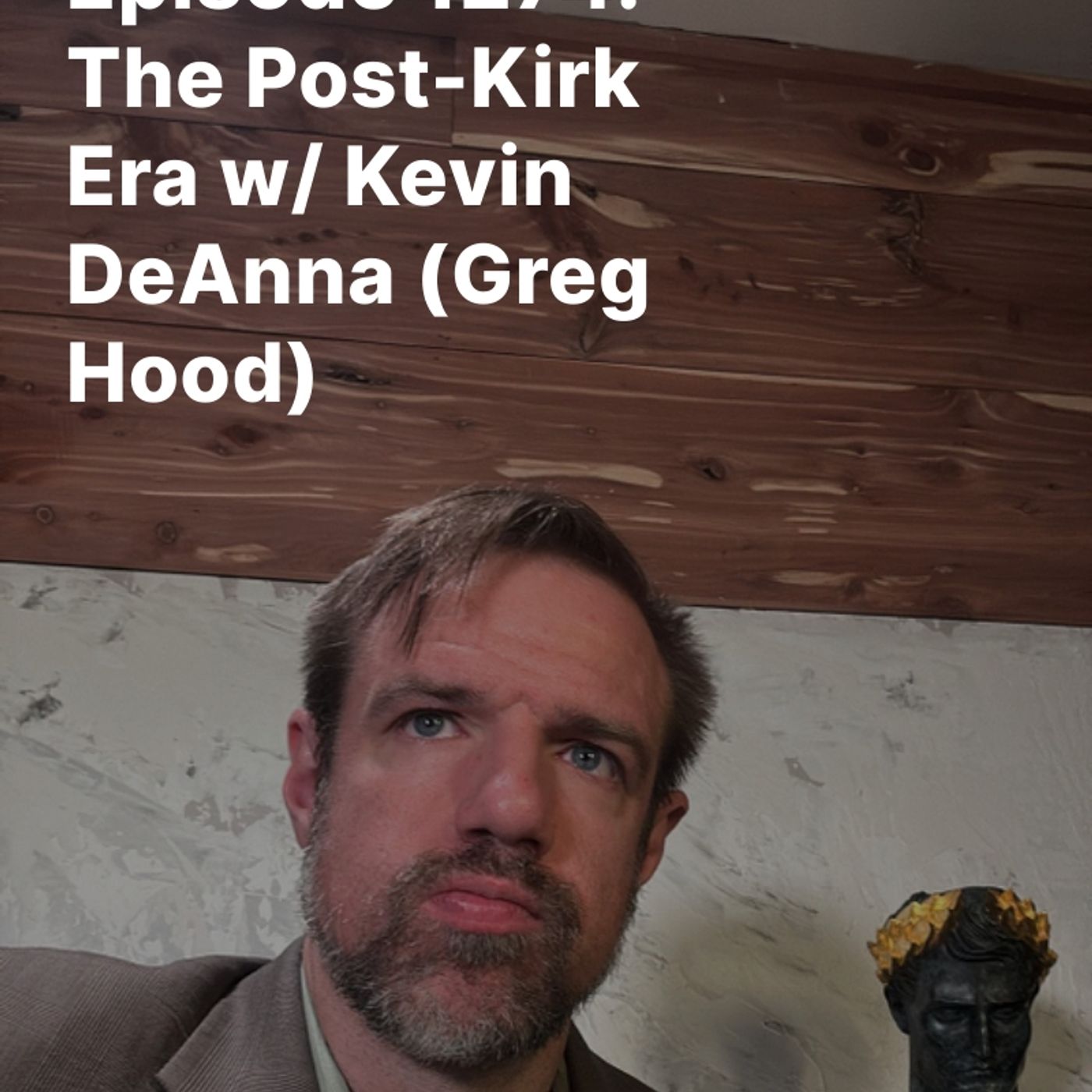 Episode 1274: The Post-Kirk Era w/ Kevin DeAnna (Greg Hood)