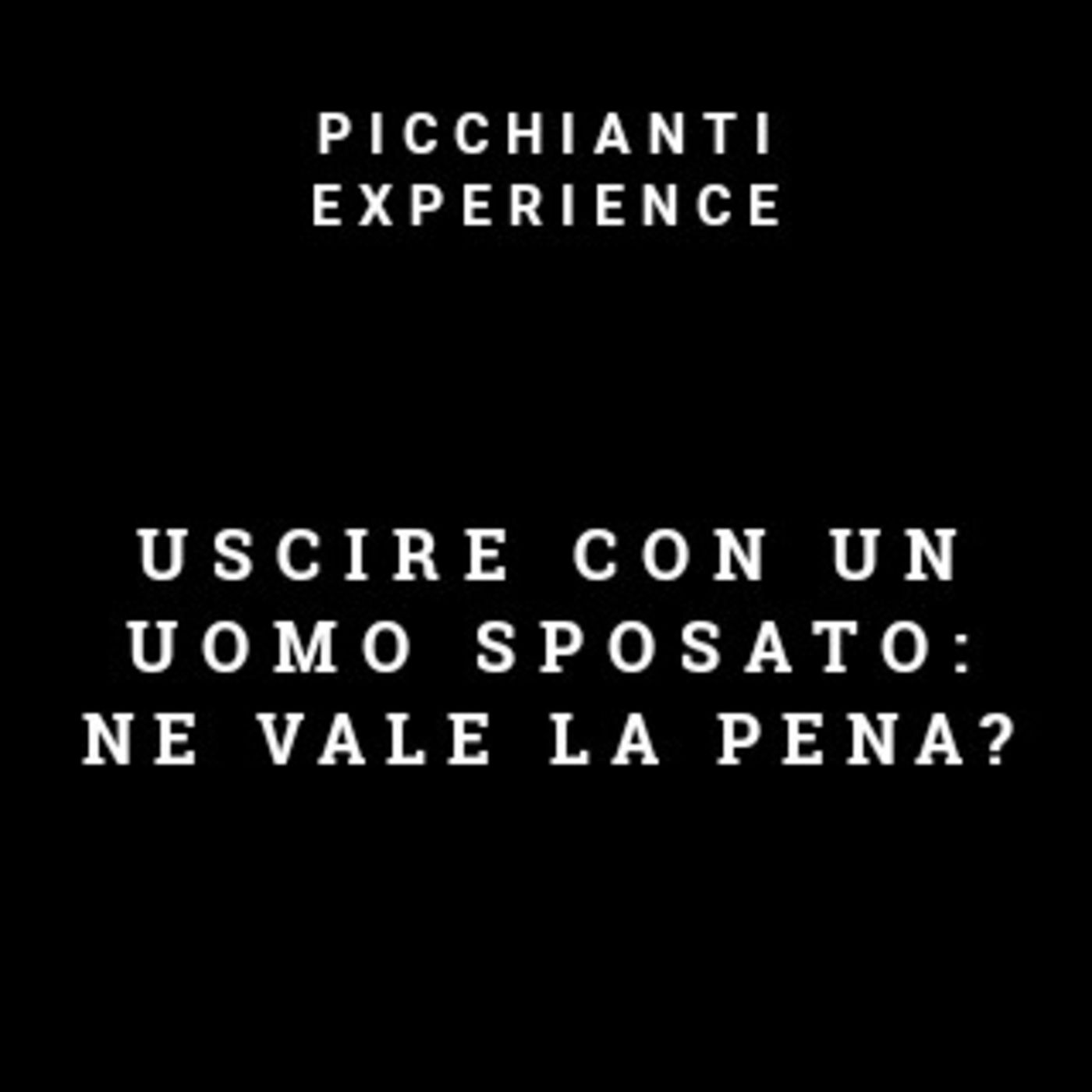 Picchianti Experience #73 - Uscire con un uomo sposato: ne vale la pena?