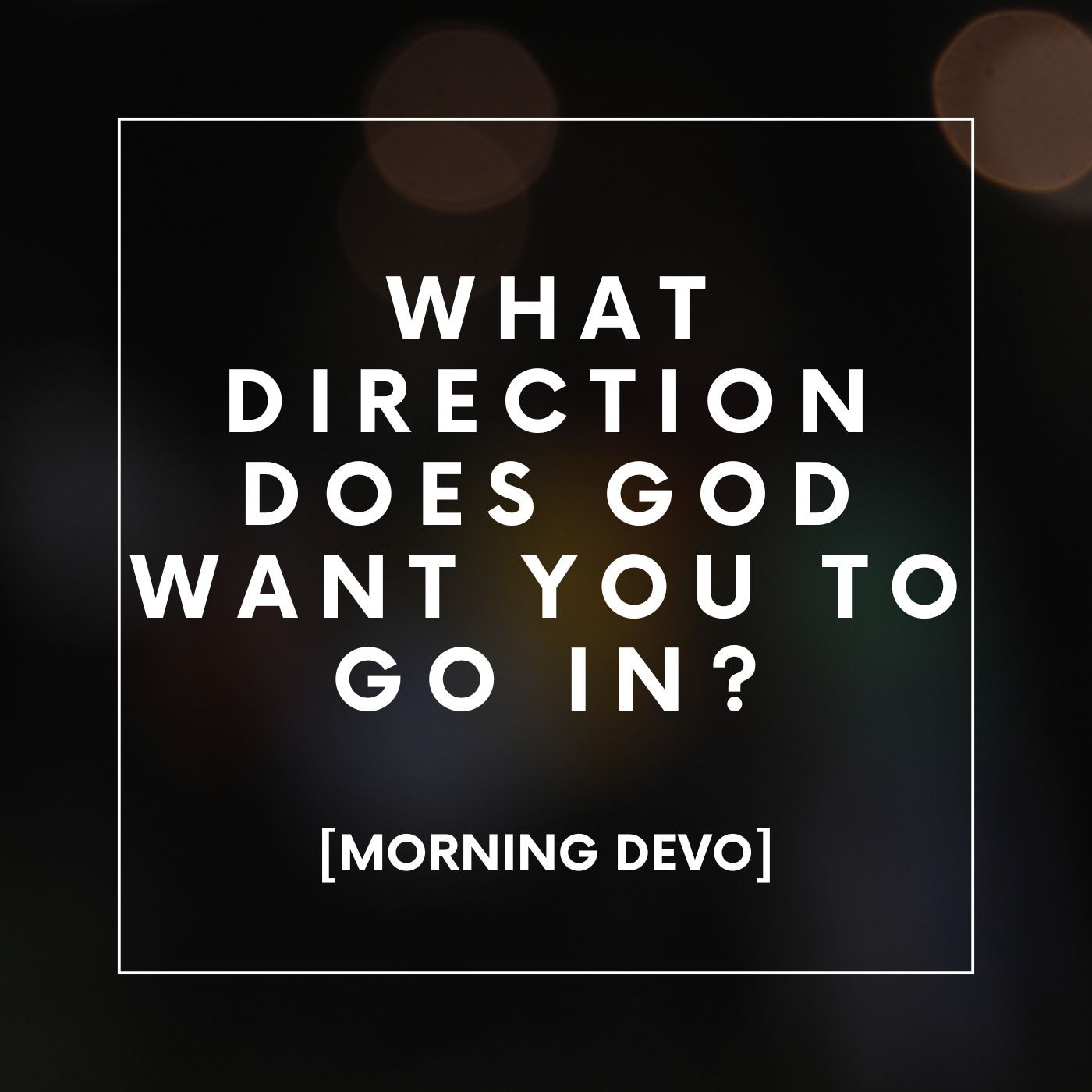 What direction does God want you to go in? [Morning Devo]
