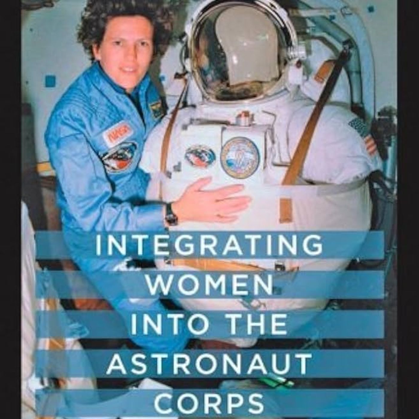 Integrating Women into the Astronaut Corps: Politics and Logistics at NASA