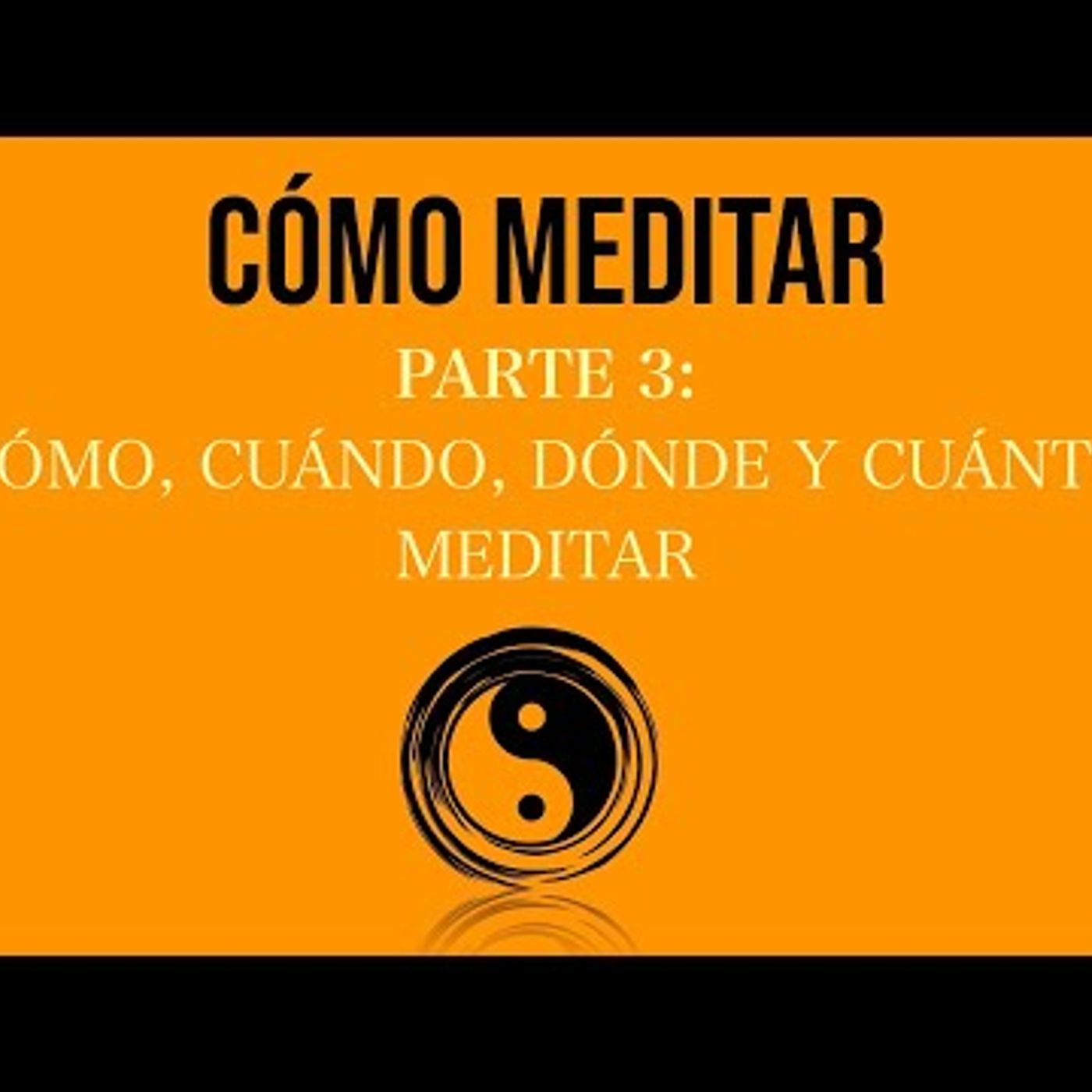 118. CÓMO MEDITAR (Parte 3) Cómo, dónde, cuándo y cuánto