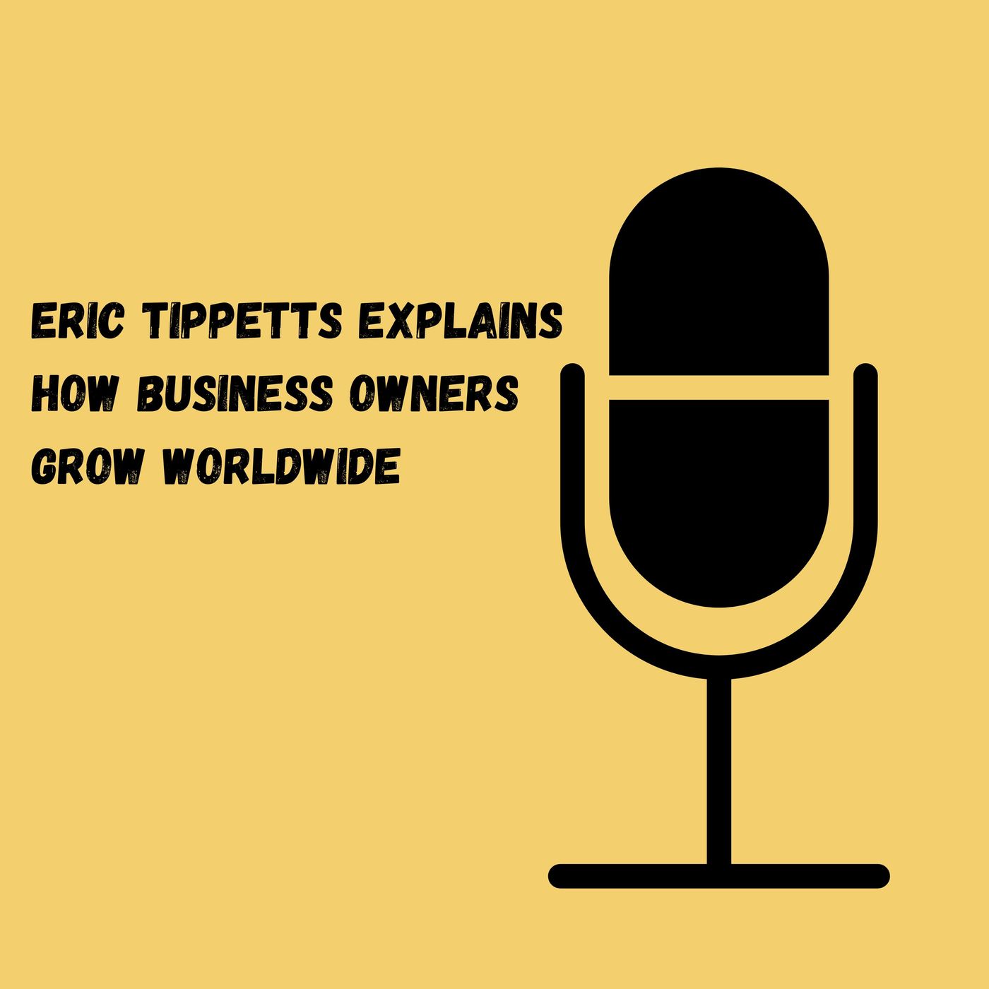Eric Tippetts Explains How Business Owners Grow Worldwide episode artwork