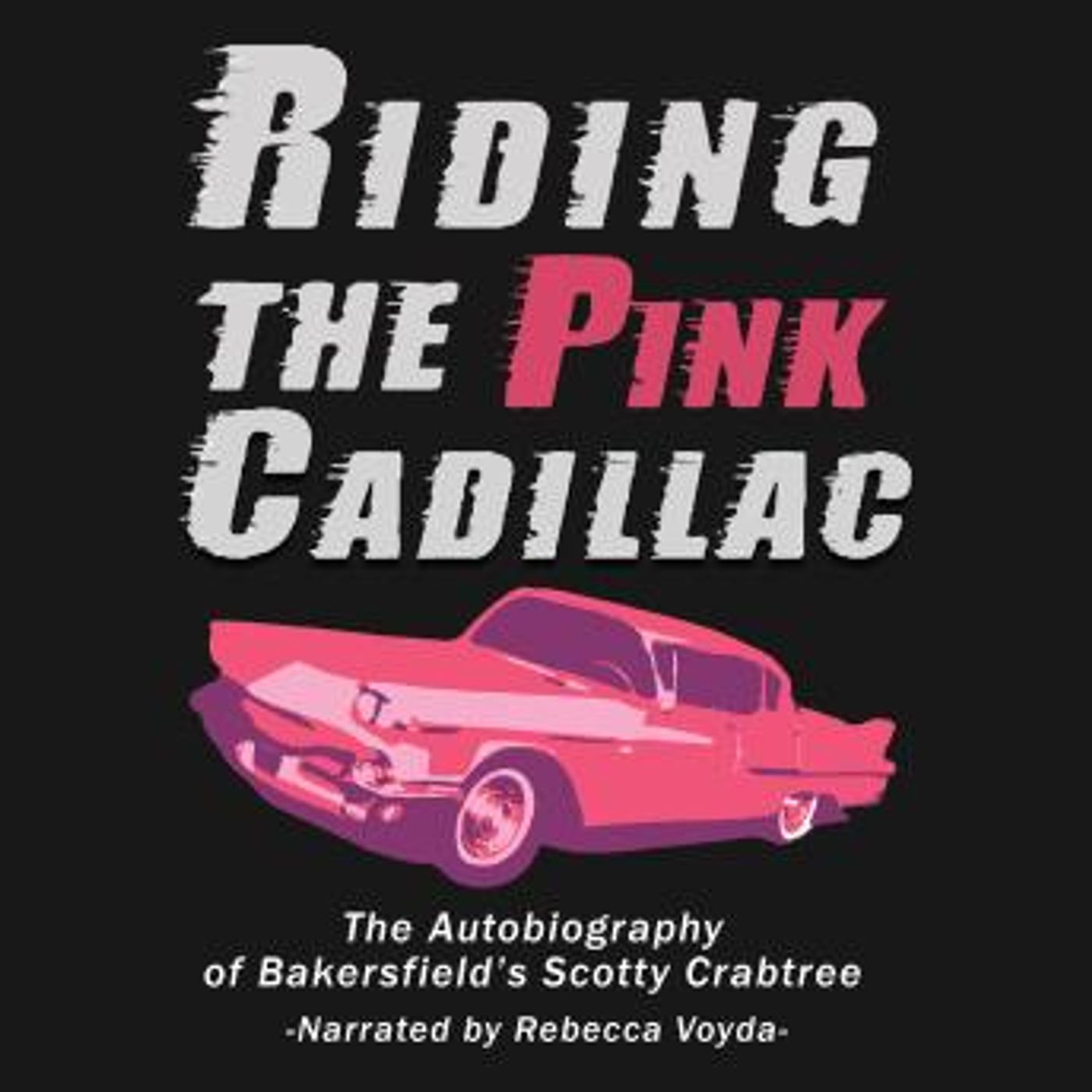 Riding The Pink Cadillac - The Autobiography of Bakersfield's Scotty Crabtree by Scotty Crabtree